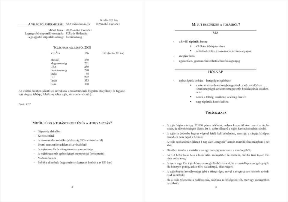 tojástermékek forgalma (folyékony és fagyasztott sárgája, fehérje, folyékony teljes tojás, kész omlettek stb.). - a kiváló tápérték, benne - megfizethetı MI JUT ESZÜNKBE A TOJÁSRÓL?