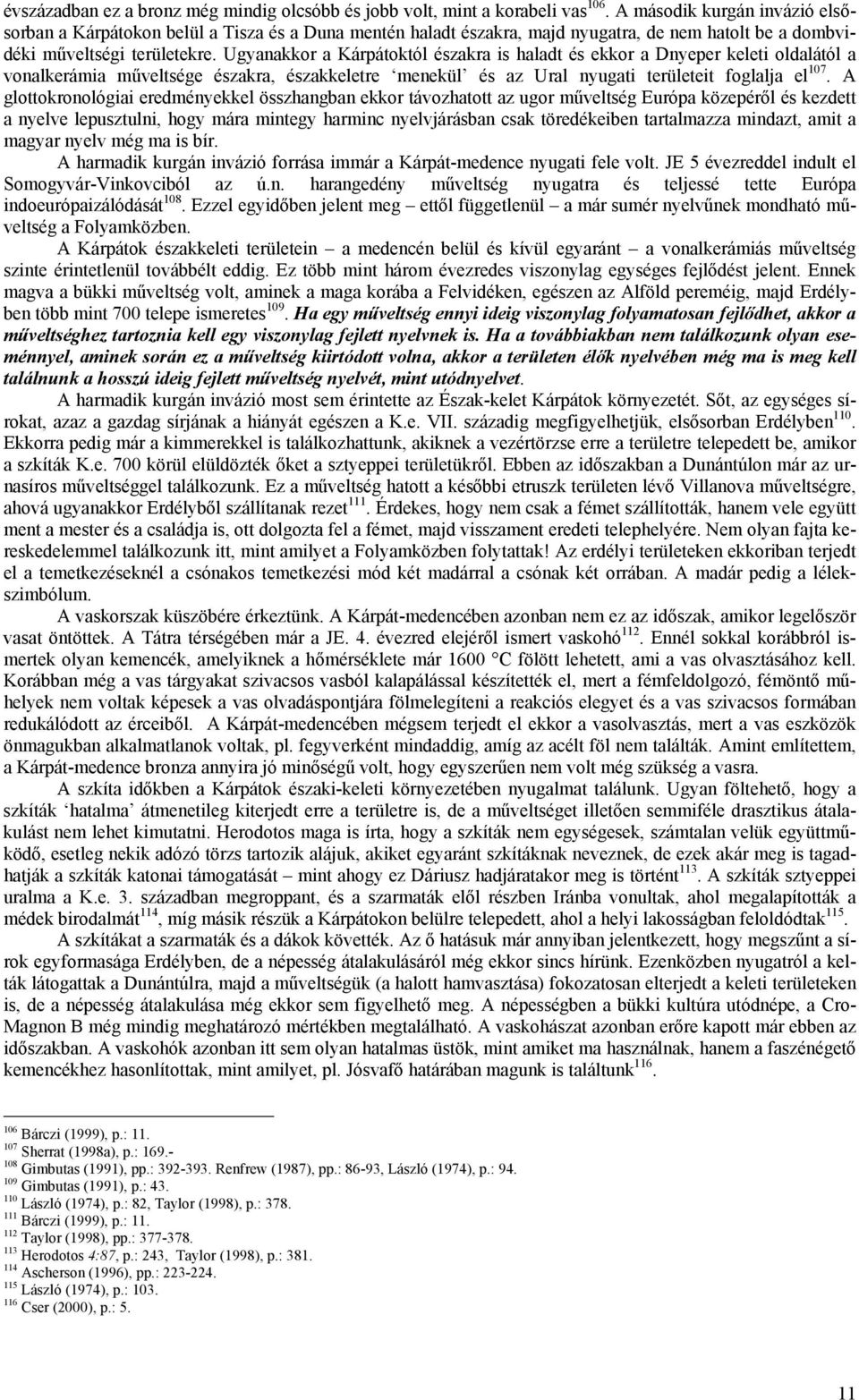 Ugyanakkor a Kárpátoktól északra is haladt és ekkor a Dnyeper keleti oldalától a vonalkerámia műveltsége északra, északkeletre menekül és az Ural nyugati területeit foglalja el 107.