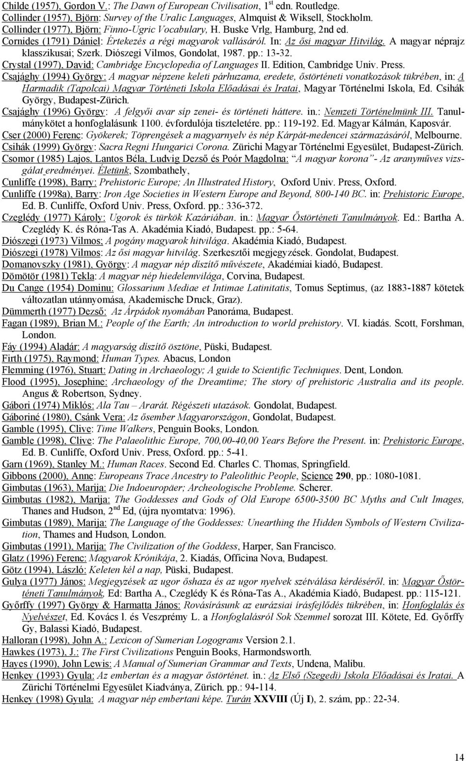 A magyar néprajz klasszikusai; Szerk. Diószegi Vilmos, Gondolat, 1987. pp.: 13-32. Crystal (1997), David: Cambridge Encyclopedia of Languages II. Edition, Cambridge Univ. Press.