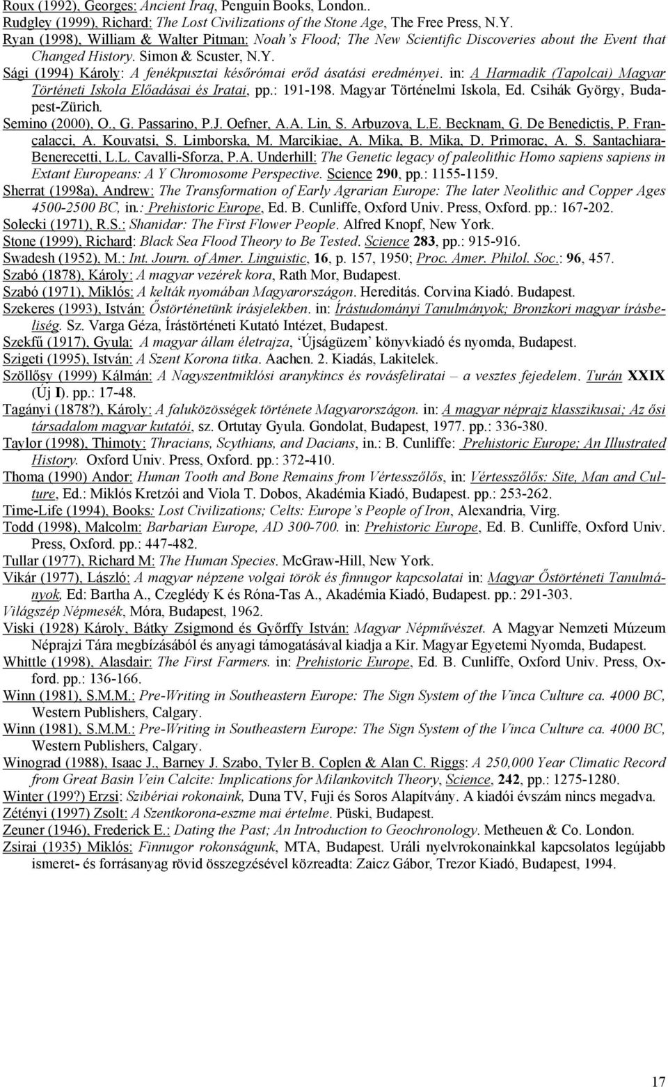 Sági (1994) Károly: A fenékpusztai későrómai erőd ásatási eredményei. in: A Harmadik (Tapolcai) Magyar Történeti Iskola Előadásai és Iratai, pp.: 191-198. Magyar Történelmi Iskola, Ed.