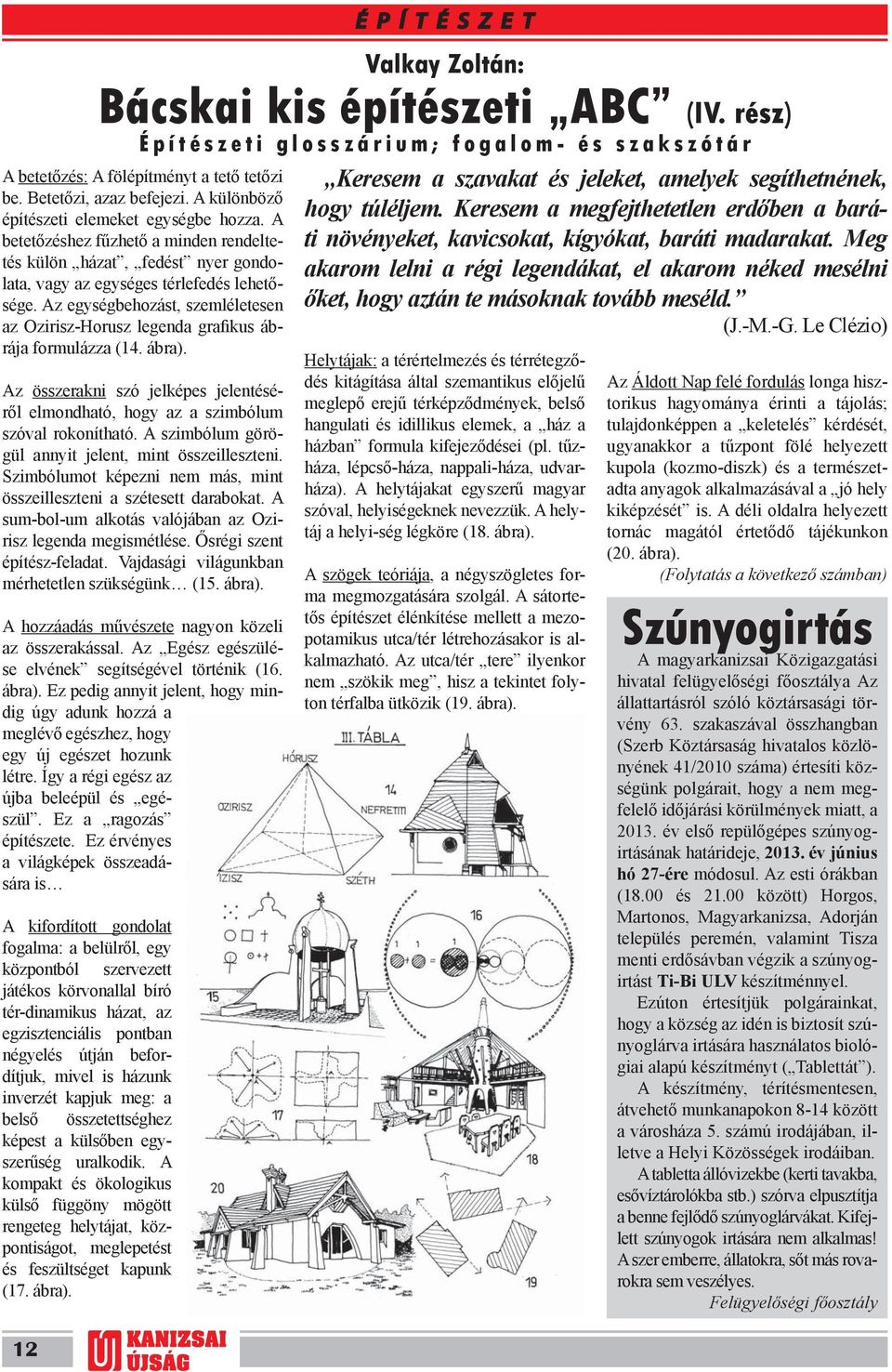 Az egységbehozást, szemléletesen az Ozirisz-Horusz legenda grafikus ábrája formulázza (14. ábra). Az összerakni szó jelképes jelentéséről elmondható, hogy az a szimbólum szóval rokonítható.