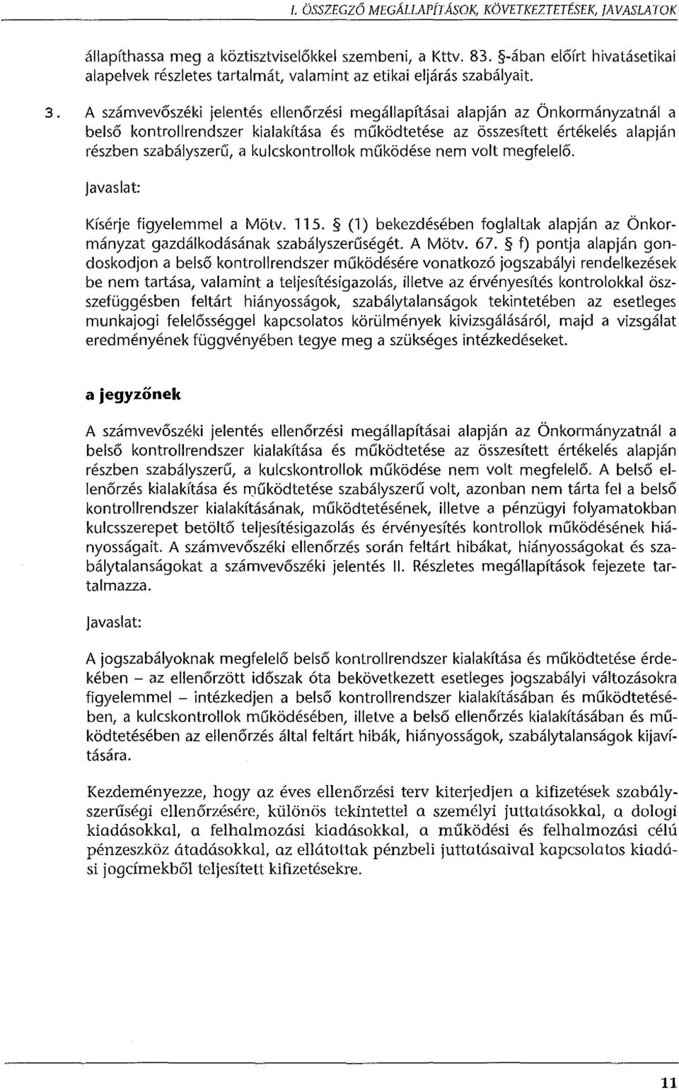 A számvevőszéki jelentés ellenőrzési megállapításai alapján az Önkormányzatnál a belső kontrollrendszer kialakítása és működtetése az összesített értékelés alapján részben szabályszerű, a