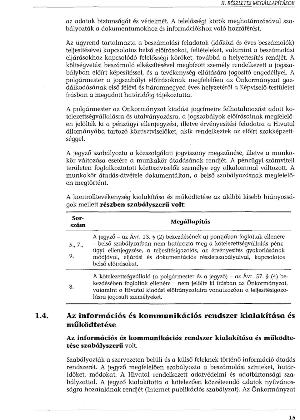 köröket, továbbá a helyettesítés rendjét. A költségvetési beszámoló elkészítésével megbízott személy rendelkezett a jogszabályban előírt képesítéssel, és a tevékenység ellátására jogosító engedéllyel.