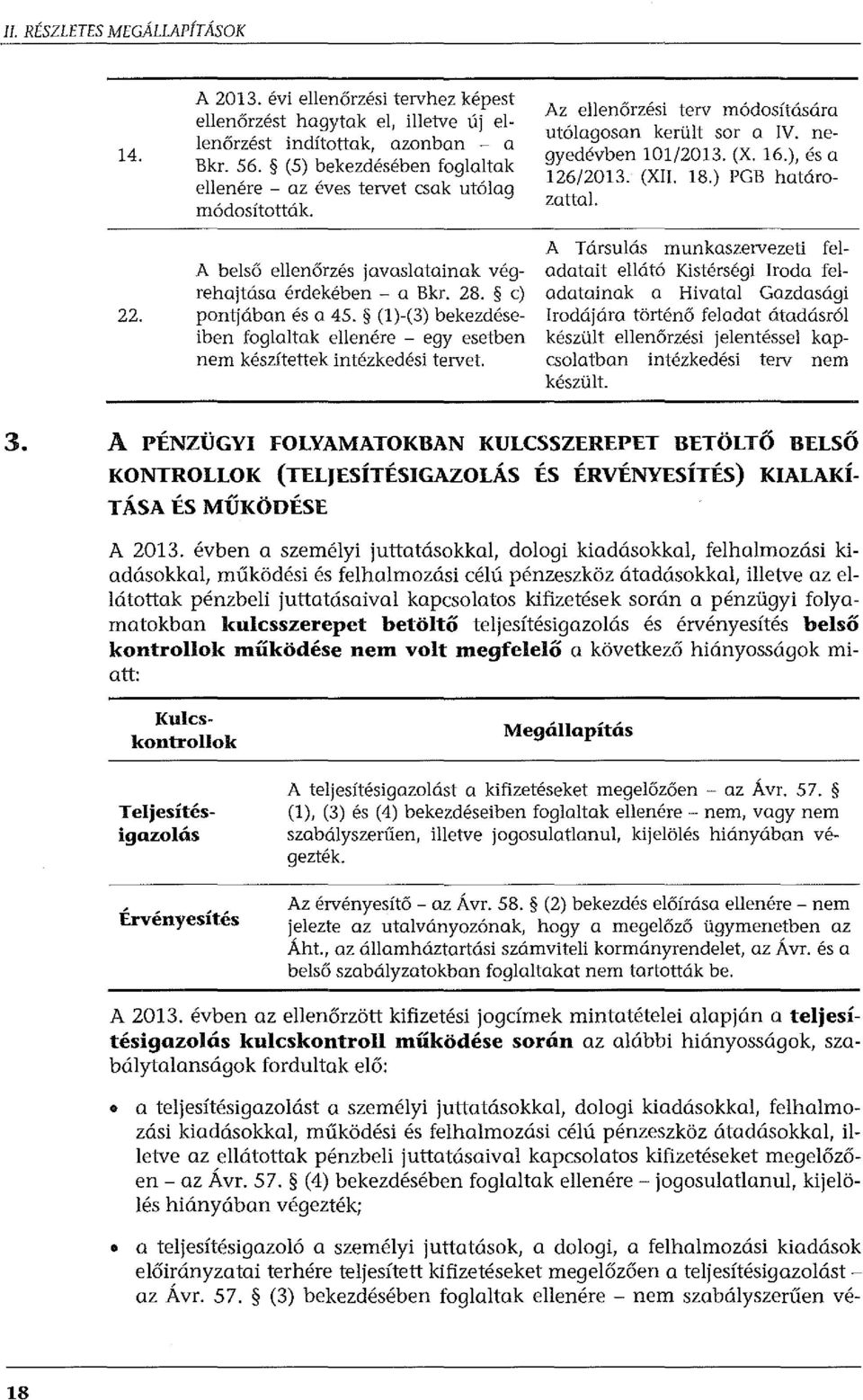 (1)-(3) bekezdéseiben foglaltak ellenére - egy esetben nem készítettek intézkedési tervet. Az ellenőrzési terv módosítására utólagosan került sor a IV. negyedévben 101/2013. (X. 16.), és a 126/2013.