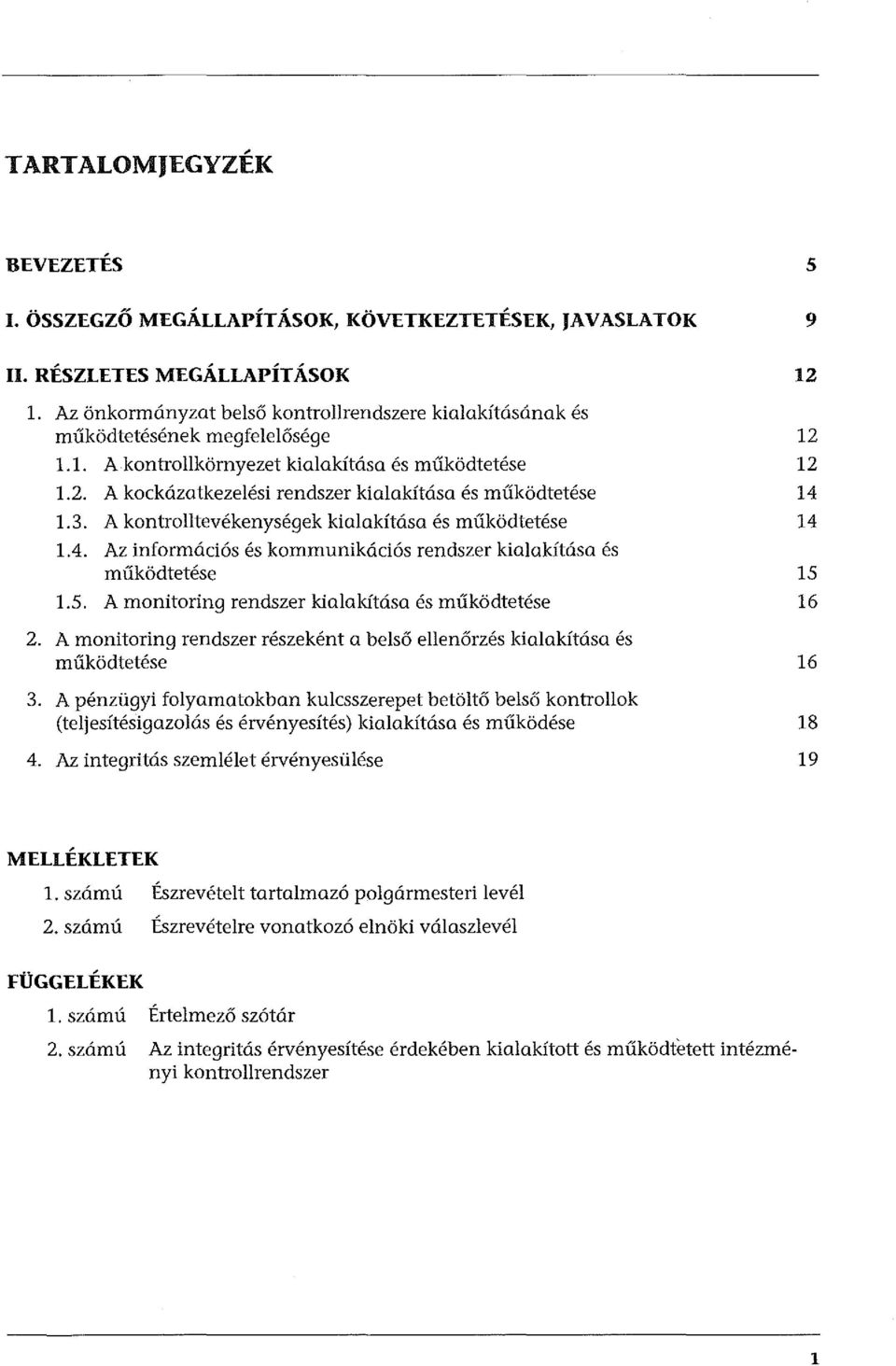 A kockázatkezelési rendszer kialakítása és működtetése 1.3. A kontrolltevékenységek kialakítása és működtetése 1.4. Az információs és kommunikációs rendszer kialakítása és működtetése 1.5.