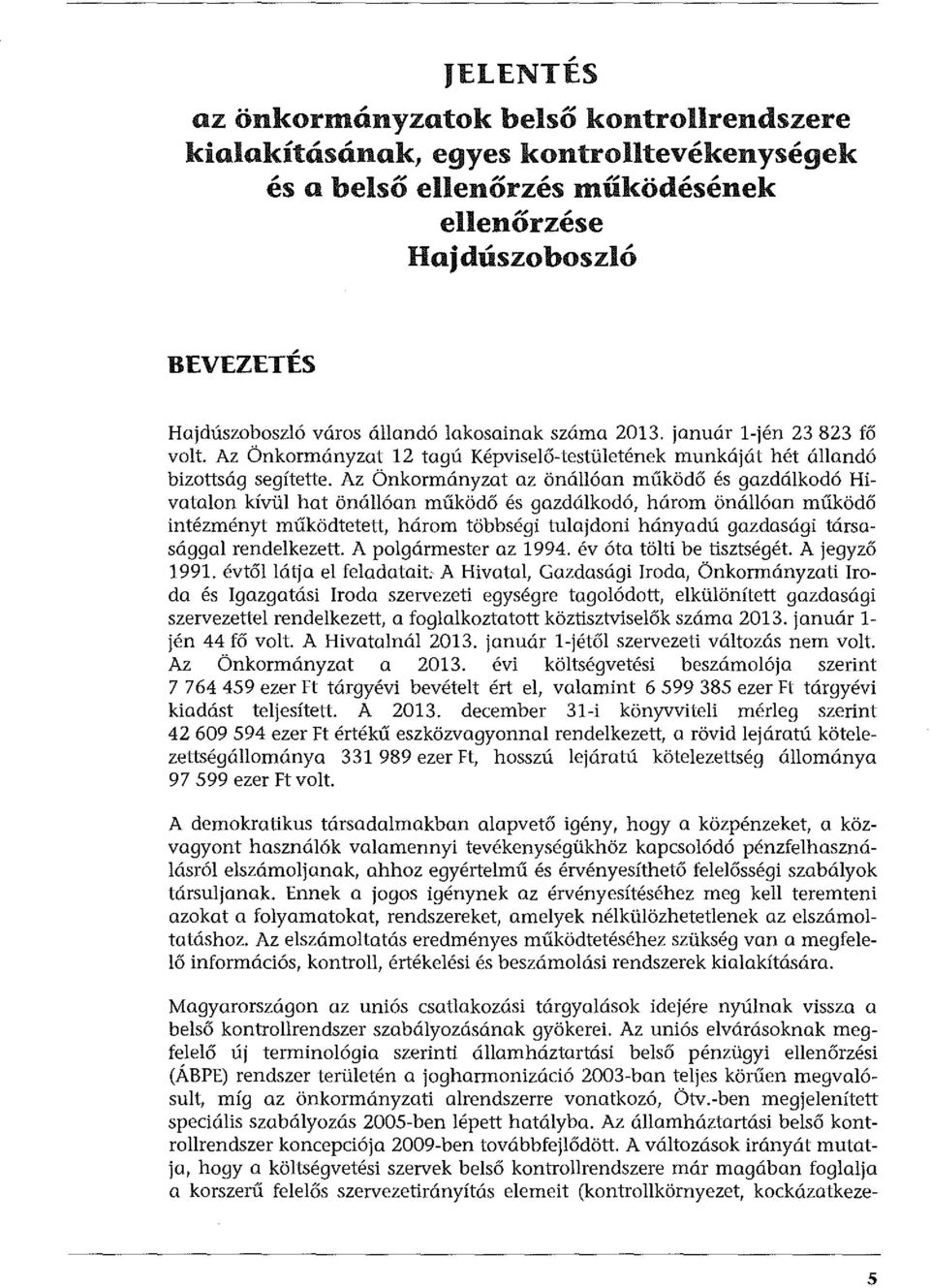 Az Önkormányzat az önállóan működő és gazdálkodó Hivatalon kívül hat önállóan működő és gazdálkodó, három önállóan működő intézményt működtetett, három többségi tulajdoni hányadú gazdasági