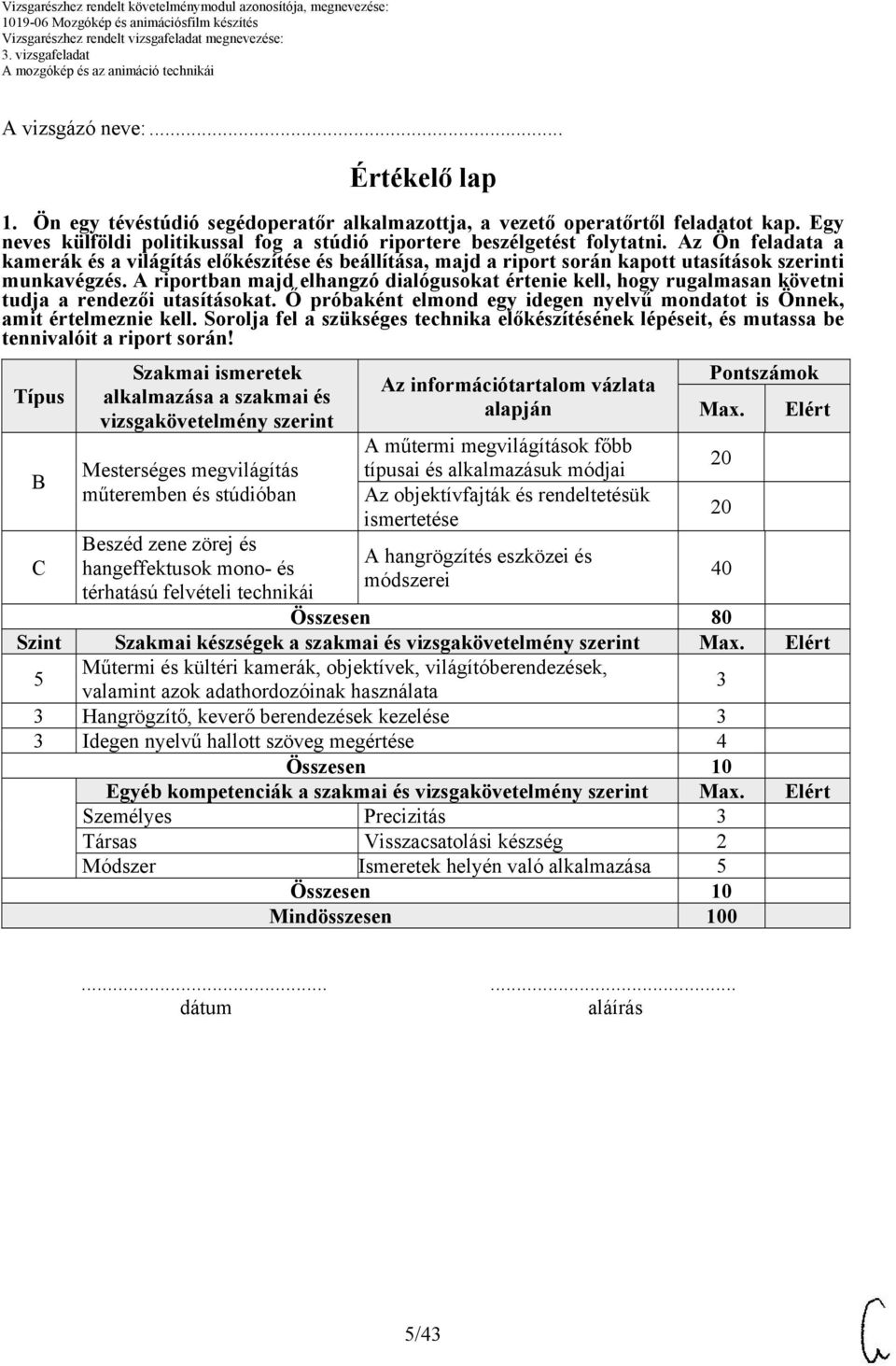 A riportban majd elhangzó dialógusokat értenie kell, hogy rugalmasan követni tudja a rendezői utasításokat. Ő próbaként elmond egy idegen nyelvű mondatot is Önnek, amit értelmeznie kell.