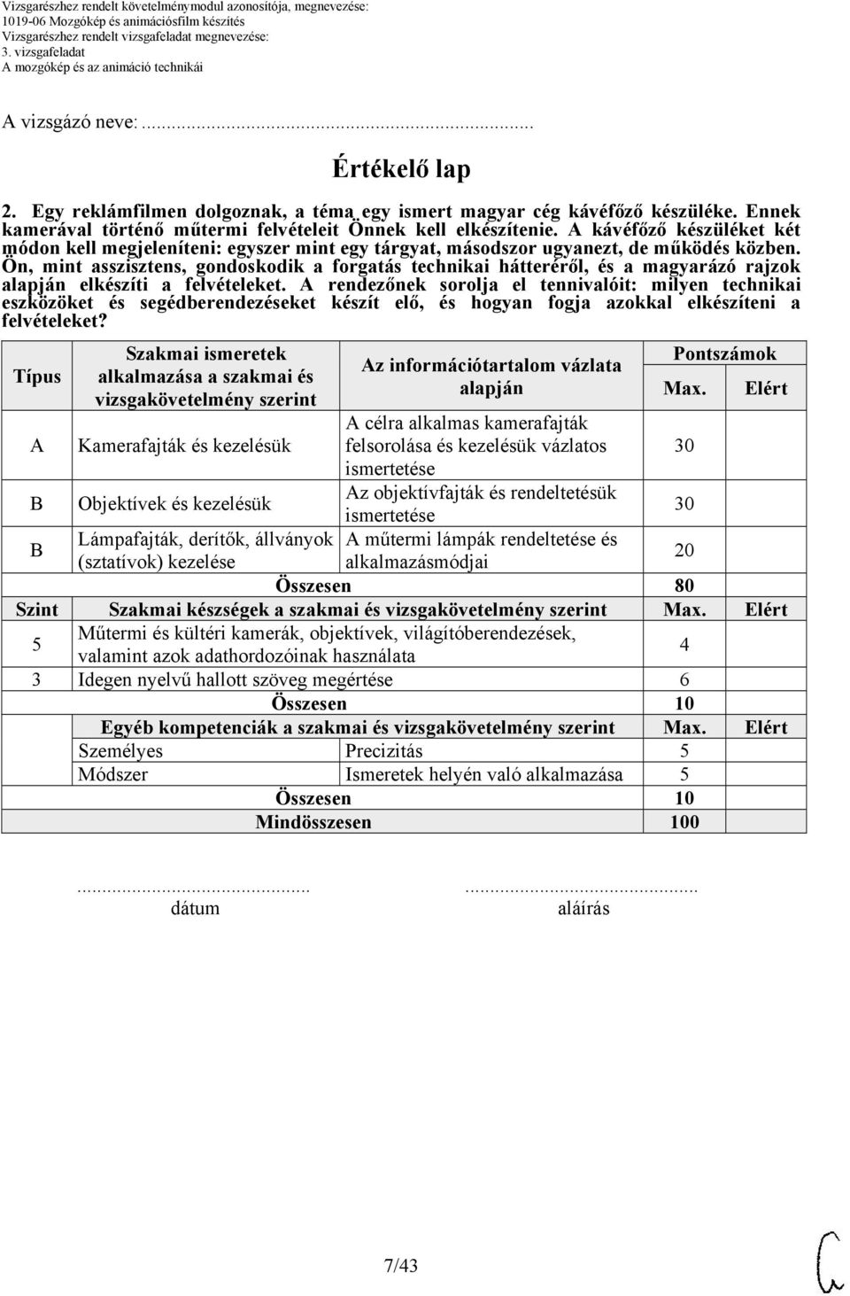 Ön, mint asszisztens, gondoskodik a forgatás technikai hátteréről, és a magyarázó rajzok alapján elkészíti a felvételeket.