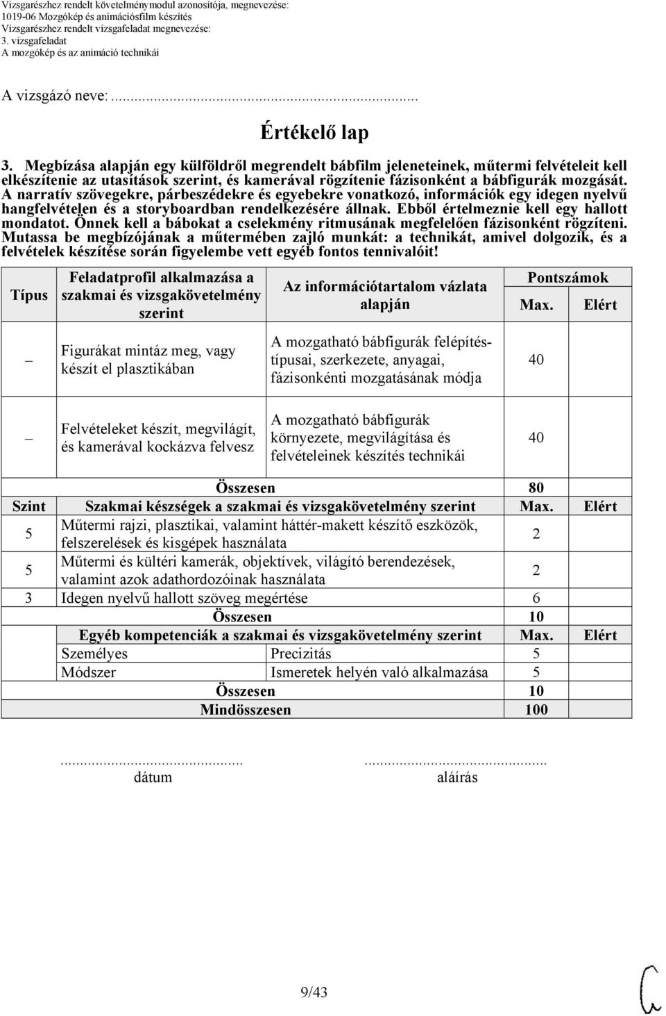 A narratív szövegekre, párbeszédekre és egyebekre vonatkozó, információk egy idegen nyelvű hangfelvételen és a storyboardban rendelkezésére állnak. Ebből értelmeznie kell egy hallott mondatot.