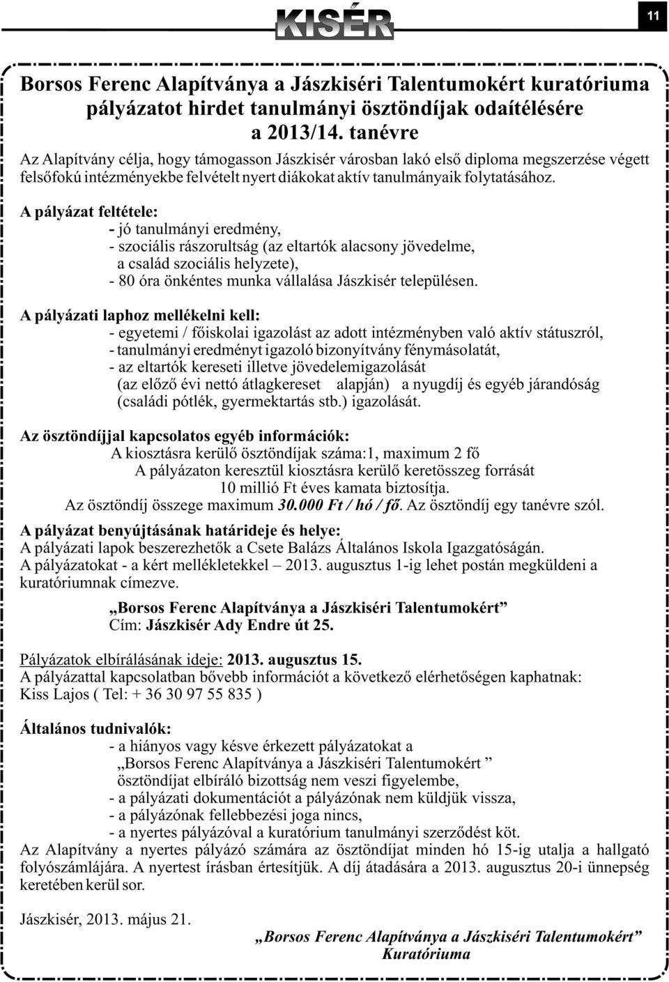 A pályázat feltétele: - jó tanulmányi eredmény, - szociális rászorultság (az eltartók alacsony jövedelme, a család szociális helyzete), - 80 óra önkéntes munka vállalása Jászkisér településen.