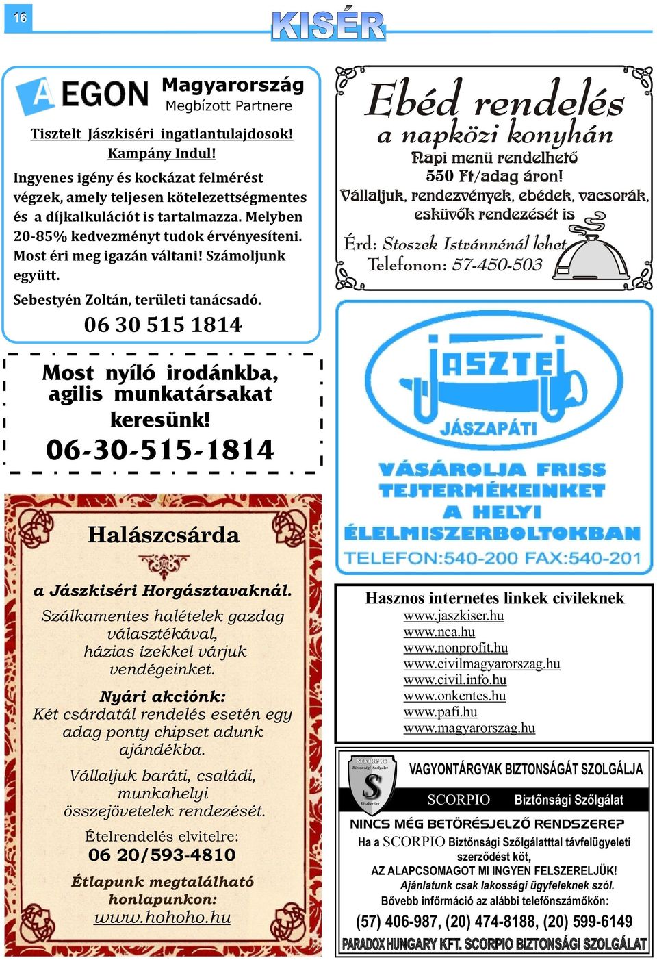 Számoljunk együtt. Sebestyén Zoltán, területi tanácsadó. 06 30 515 1814 550 500 Most nyíló irodánkba, agilis munkatársakat keresünk! 06-30-515-1814 Halászcsárda a Jászkiséri Horgásztavaknál.