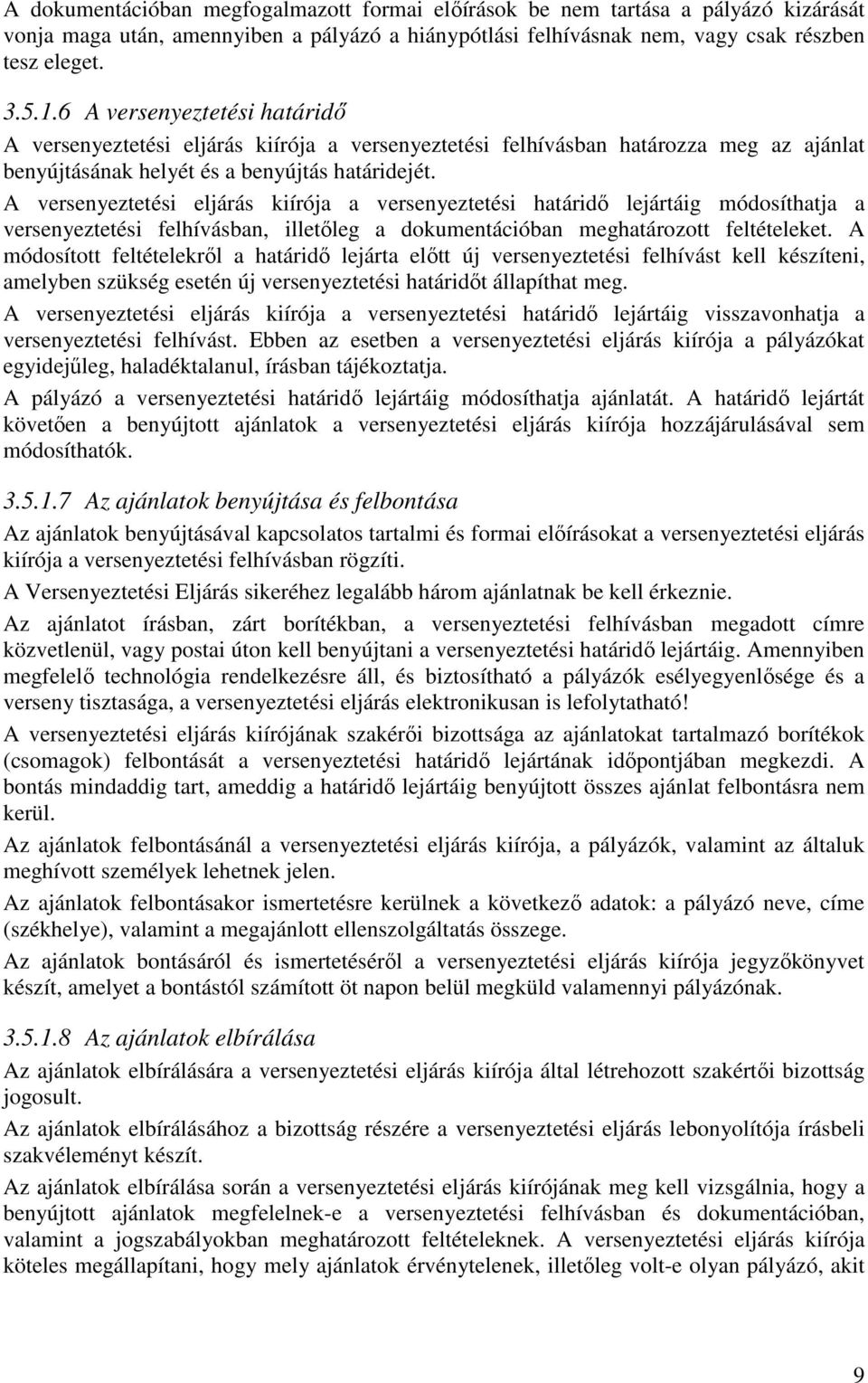 A versenyeztetési eljárás kiírója a versenyeztetési határidő lejártáig módosíthatja a versenyeztetési felhívásban, illetőleg a dokumentációban meghatározott feltételeket.