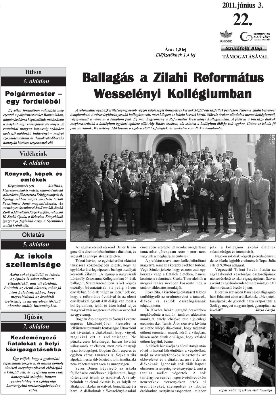A romániai magyar közösség számára kedvezõ módosító indítványt melyet szociáldemokrata és demokrata-liberális honatyák közösen terjesztettek elõ.