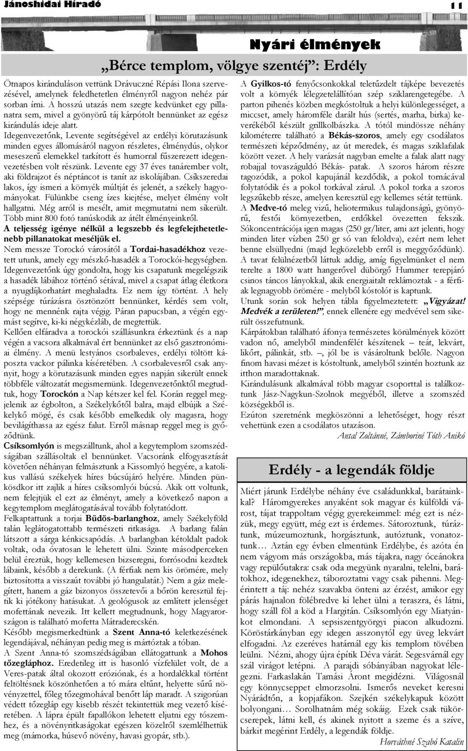 Idegenvezetőnk, Levente segítségével az erdélyi körutazásunk minden egyes állomásáról nagyon részletes, élménydús, olykor meseszerű elemekkel tarkított és humorral fűszerezett idegenvezetésben volt