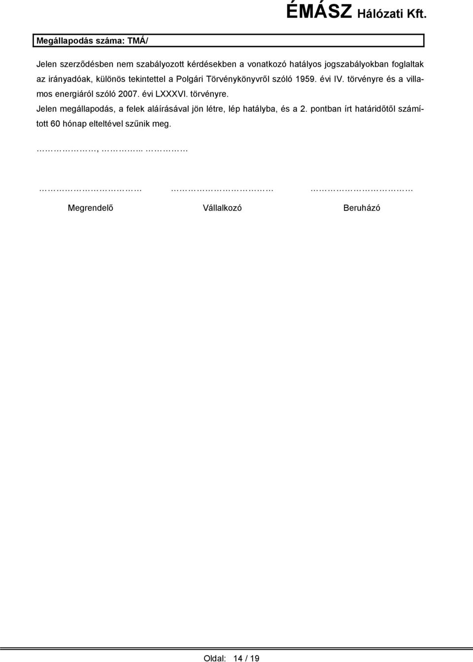 törvényre és a villamos energiáról szóló 2007. évi LXXXVI. törvényre.