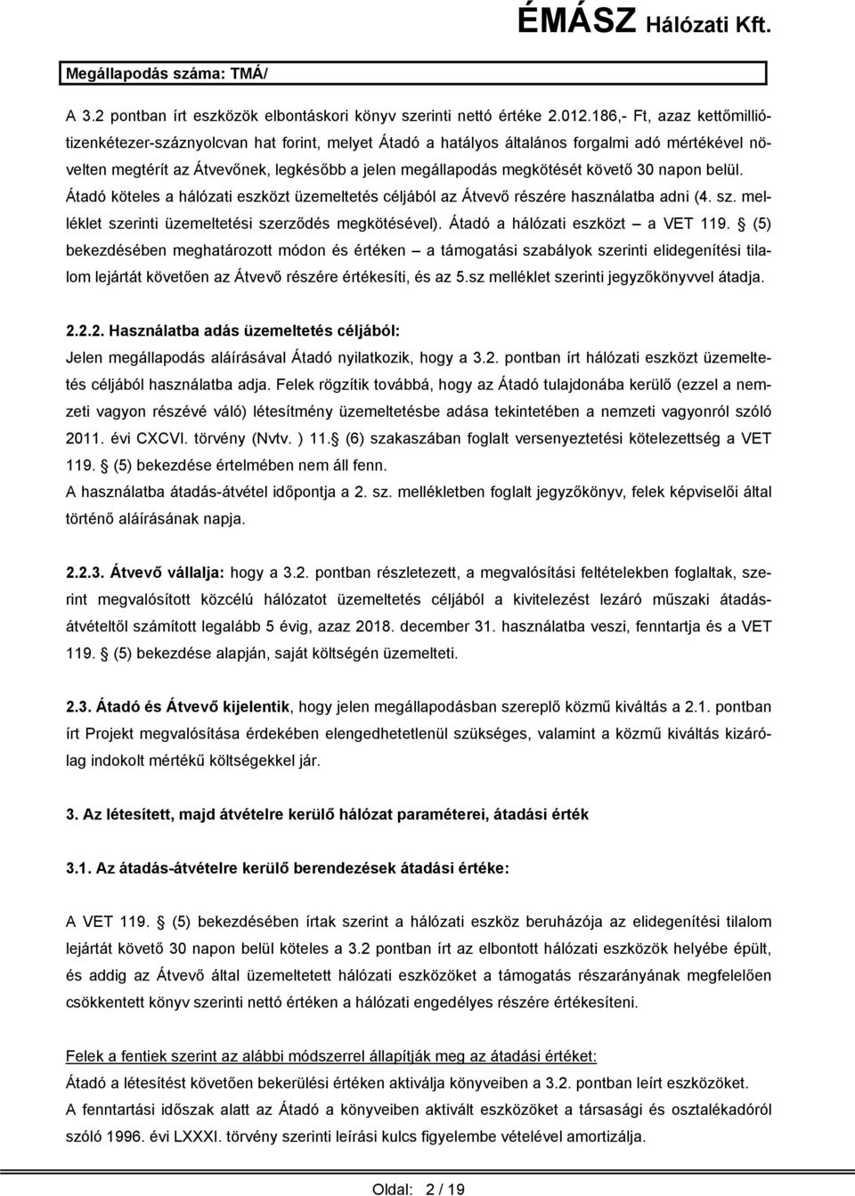 követő 30 napon belül. Átadó köteles a hálózati eszközt üzemeltetés céljából az Átvevő részére használatba adni (4. sz. melléklet szerinti üzemeltetési szerződés megkötésével).