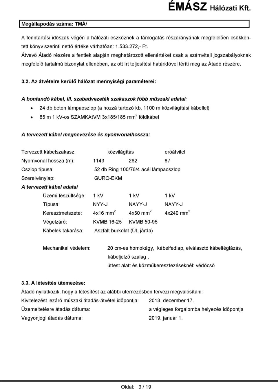 részére. 3.2. Az átvételre kerülő hálózat mennyiségi paraméterei: A bontandó kábel, ill. szabadvezeték szakaszok főbb műszaki adatai: 24 db beton lámpaoszlop (a hozzá tartozó kb.