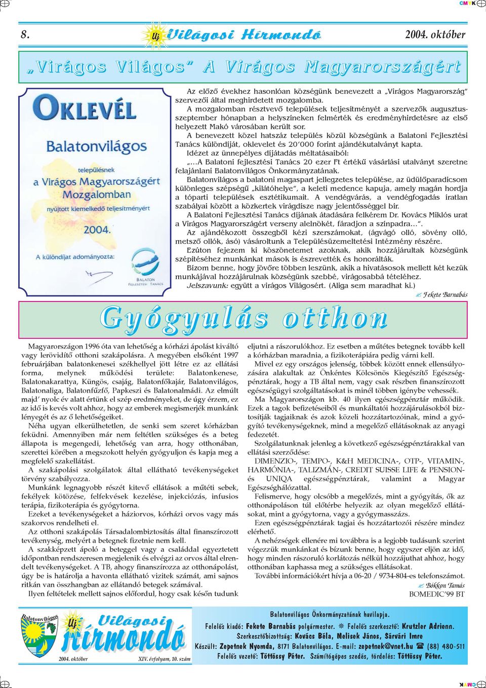 A mozgalomban résztvevõ települések teljesítményét a szervezõk augusztusszeptember hónapban a helyszíneken felmérték és eredményhirdetésre az elsõ helyezett Makó városában került sor.