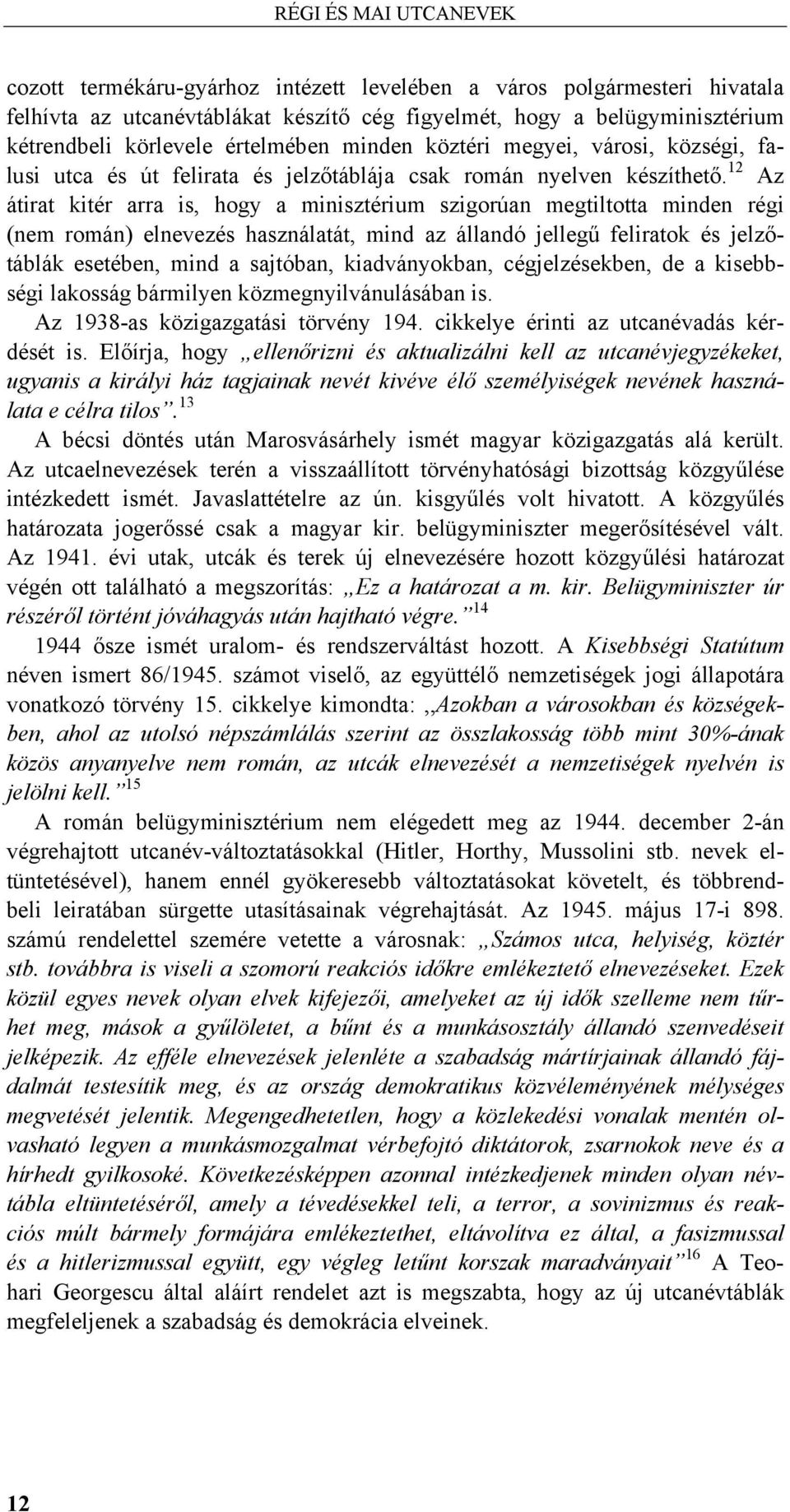 12 Az átirat kitér arra is, hogy a minisztérium szigorúan megtiltotta minden régi (nem román) elnevezés használatát, mind az állandó jellegű feliratok és jelzőtáblák esetében, mind a sajtóban,