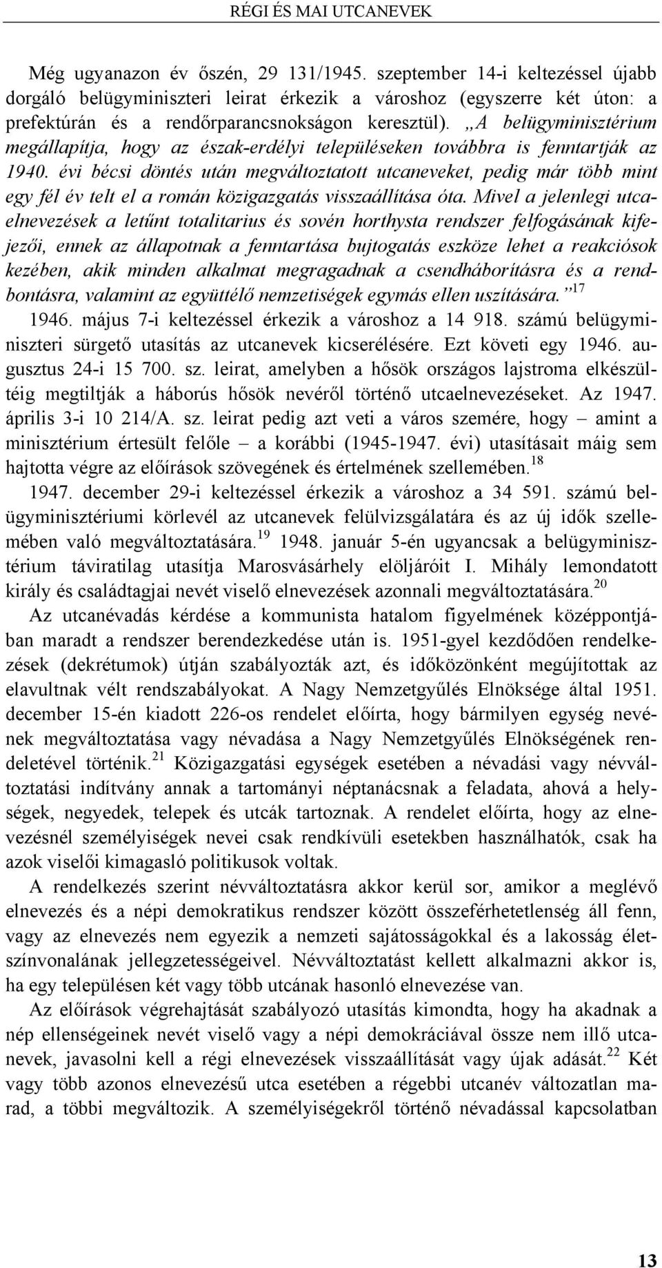 A belügyminisztérium megállapítja, hogy az észak-erdélyi településeken továbbra is fenntartják az 1940.