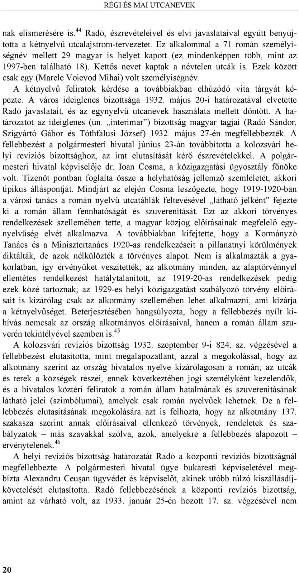 Ezek között csak egy (Marele Voievod Mihai) volt személyiségnév. A kétnyelvű feliratok kérdése a továbbiakban elhúzódó vita tárgyát képezte. A város ideiglenes bizottsága 1932.