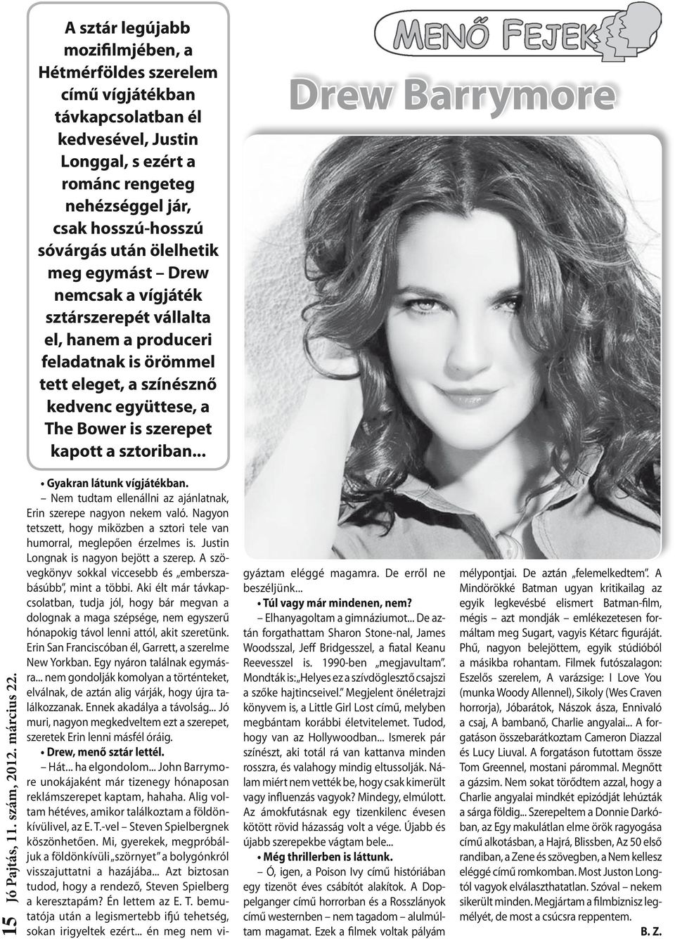 .. Drew Barrymore 15 Gyakran látunk vígjátékban. Nem tudtam ellenállni az ajánlatnak, Erin szerepe nagyon nekem való. Nagyon tetszett, hogy miközben a sztori tele van humorral, meglepően érzelmes is.