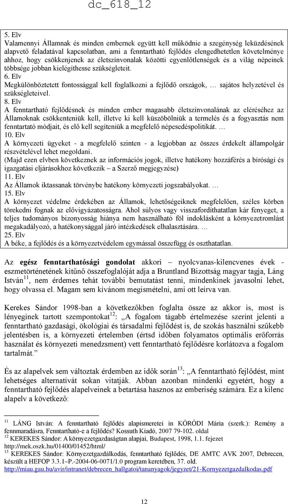 Elv Megkülönböztetett fontossággal kell foglalkozni a fejlődő országok, sajátos helyzetével és szükségleteivel. 8.