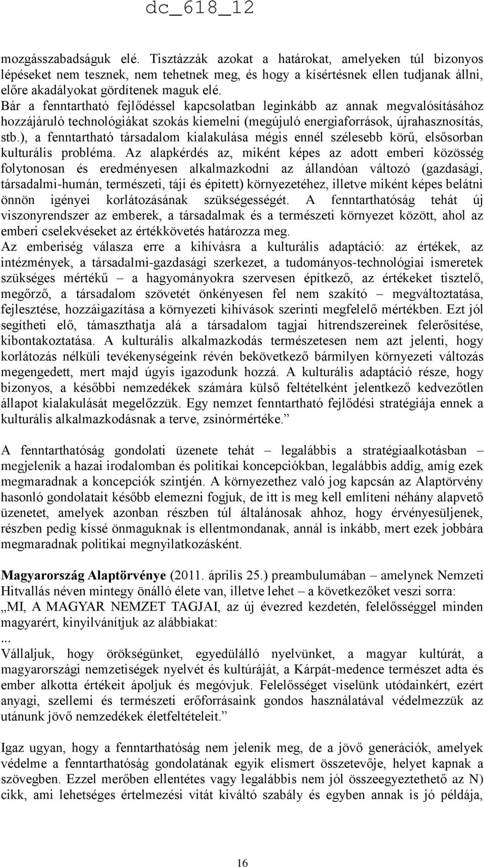 Bár a fenntartható fejlődéssel kapcsolatban leginkább az annak megvalósításához hozzájáruló technológiákat szokás kiemelni (megújuló energiaforrások, újrahasznosítás, stb.