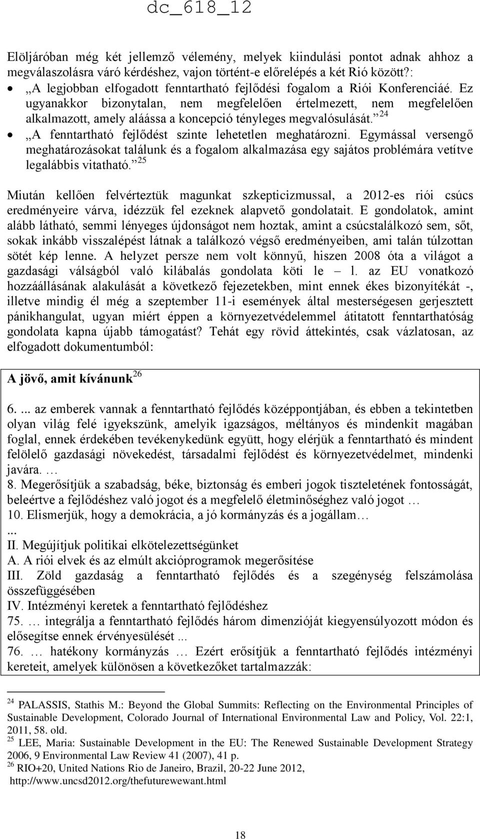 Ez ugyanakkor bizonytalan, nem megfelelően értelmezett, nem megfelelően alkalmazott, amely aláássa a koncepció tényleges megvalósulását. 24 A fenntartható fejlődést szinte lehetetlen meghatározni.