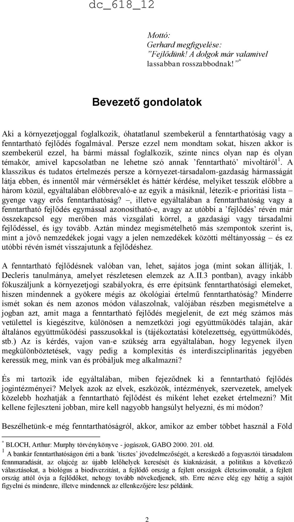 Persze ezzel nem mondtam sokat, hiszen akkor is szembekerül ezzel, ha bármi mással foglalkozik, szinte nincs olyan nap és olyan témakör, amivel kapcsolatban ne lehetne szó annak fenntartható