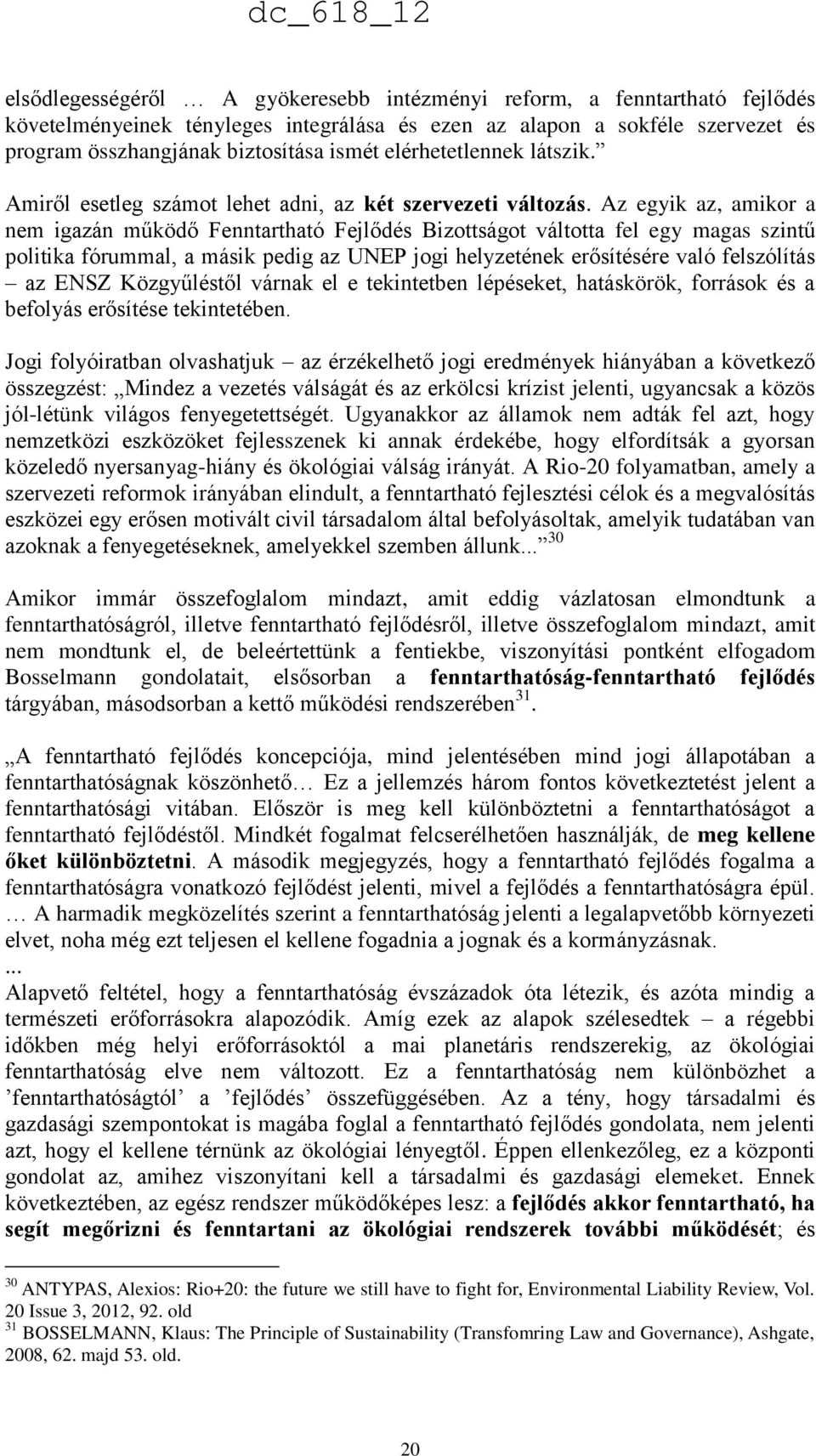 Az egyik az, amikor a nem igazán működő Fenntartható Fejlődés Bizottságot váltotta fel egy magas szintű politika fórummal, a másik pedig az UNEP jogi helyzetének erősítésére való felszólítás az ENSZ