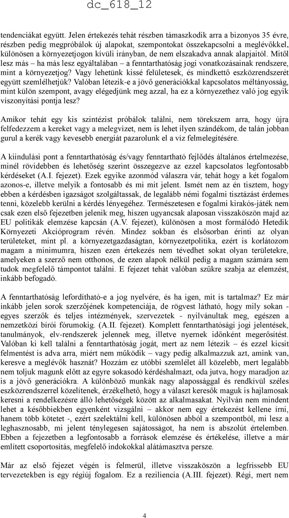 elszakadva annak alapjaitól. Mitől lesz más ha más lesz egyáltalában a fenntarthatóság jogi vonatkozásainak rendszere, mint a környezetjog?