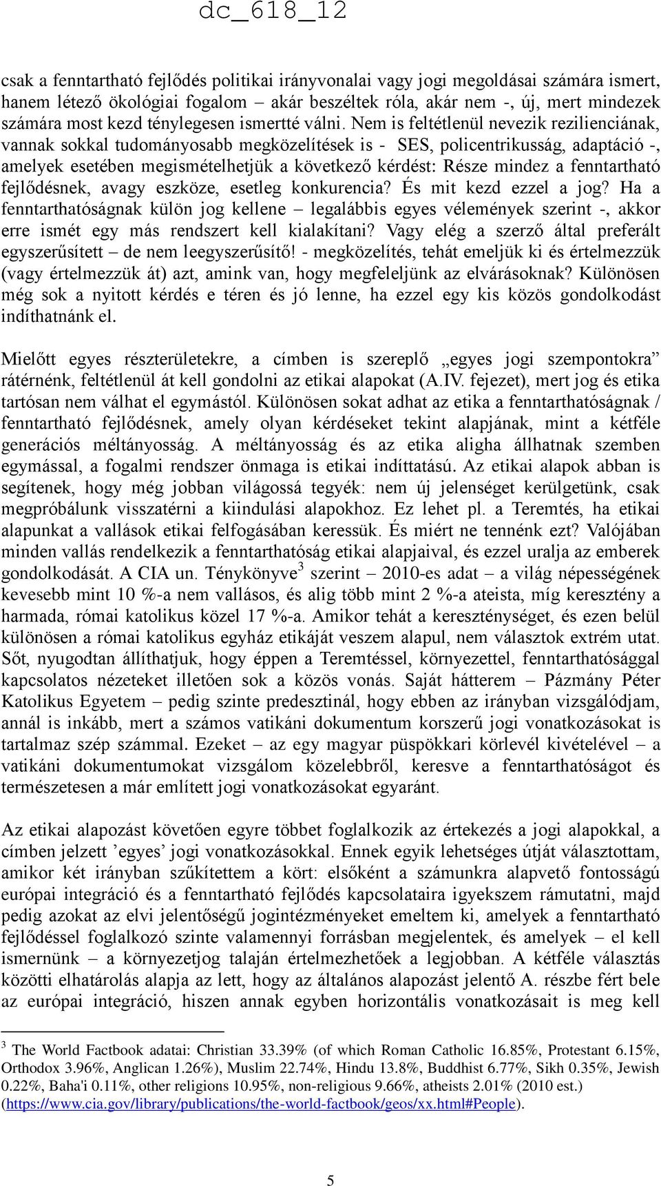 Nem is feltétlenül nevezik rezilienciának, vannak sokkal tudományosabb megközelítések is - SES, policentrikusság, adaptáció -, amelyek esetében megismételhetjük a következő kérdést: Része mindez a