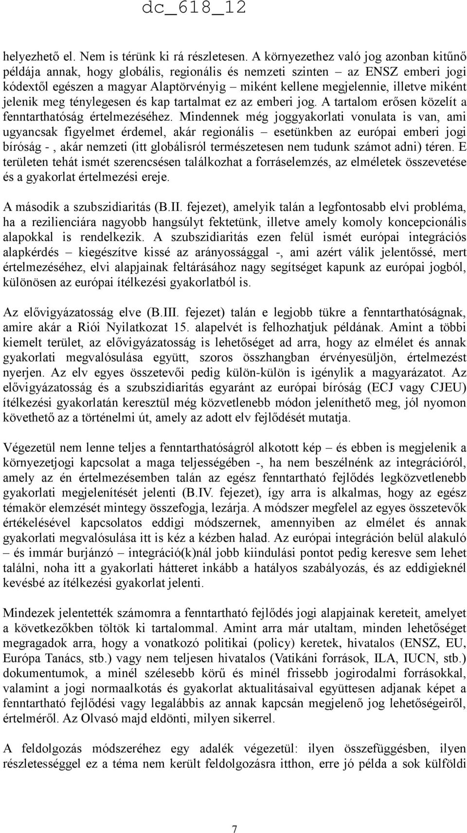 miként jelenik meg ténylegesen és kap tartalmat ez az emberi jog. A tartalom erősen közelít a fenntarthatóság értelmezéséhez.