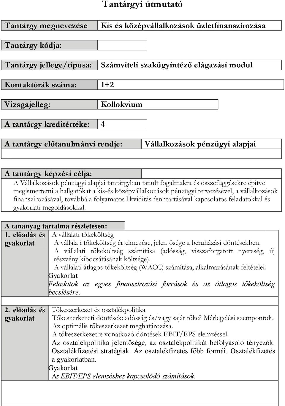 fogalmakra és összefüggésekre építve megismertetni a hallgatókat a kis-és középvállalkozások pénzügyi tervezésével, a vállalkozások finanszírozásával, továbbá a folyamatos likviditás fenntartásával