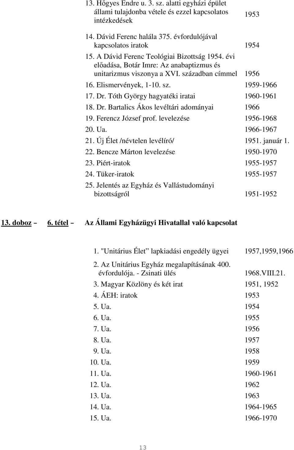 Tóth György hagyatéki iratai 1960-1961 18. Dr. Bartalics Ákos levéltári adományai 1966 19. Ferencz József prof. levelezése 1956-1968 20. Ua. 1966-1967 21. Új Élet /névtelen levélíró/ 1951. január 1.