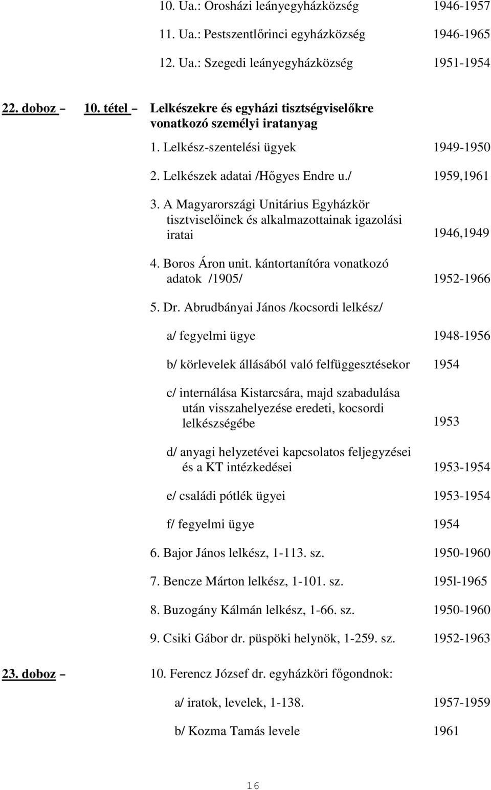 A Magyarországi Unitárius Egyházkör tisztviselıinek és alkalmazottainak igazolási iratai 1946,1949 4. Boros Áron unit. kántortanítóra vonatkozó adatok /1905/ 1952-1966 5. Dr.