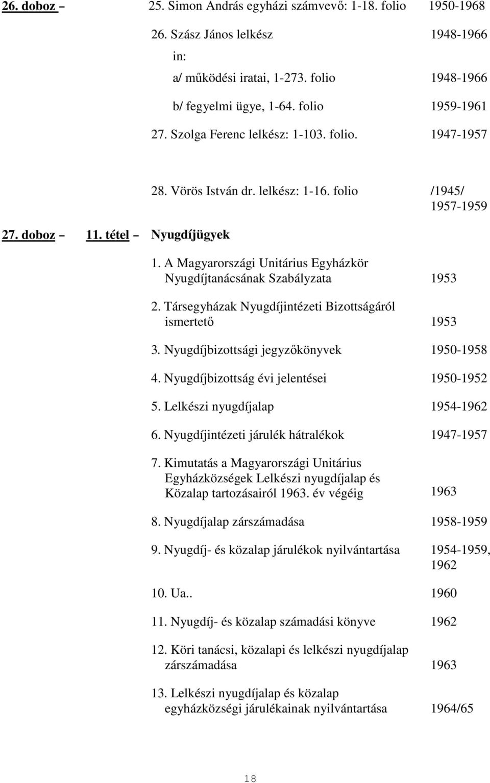 A Magyarországi Unitárius Egyházkör Nyugdíjtanácsának Szabályzata 1953 2. Társegyházak Nyugdíjintézeti Bizottságáról ismertetı 1953 3. Nyugdíjbizottsági jegyzıkönyvek 1950-1958 4.