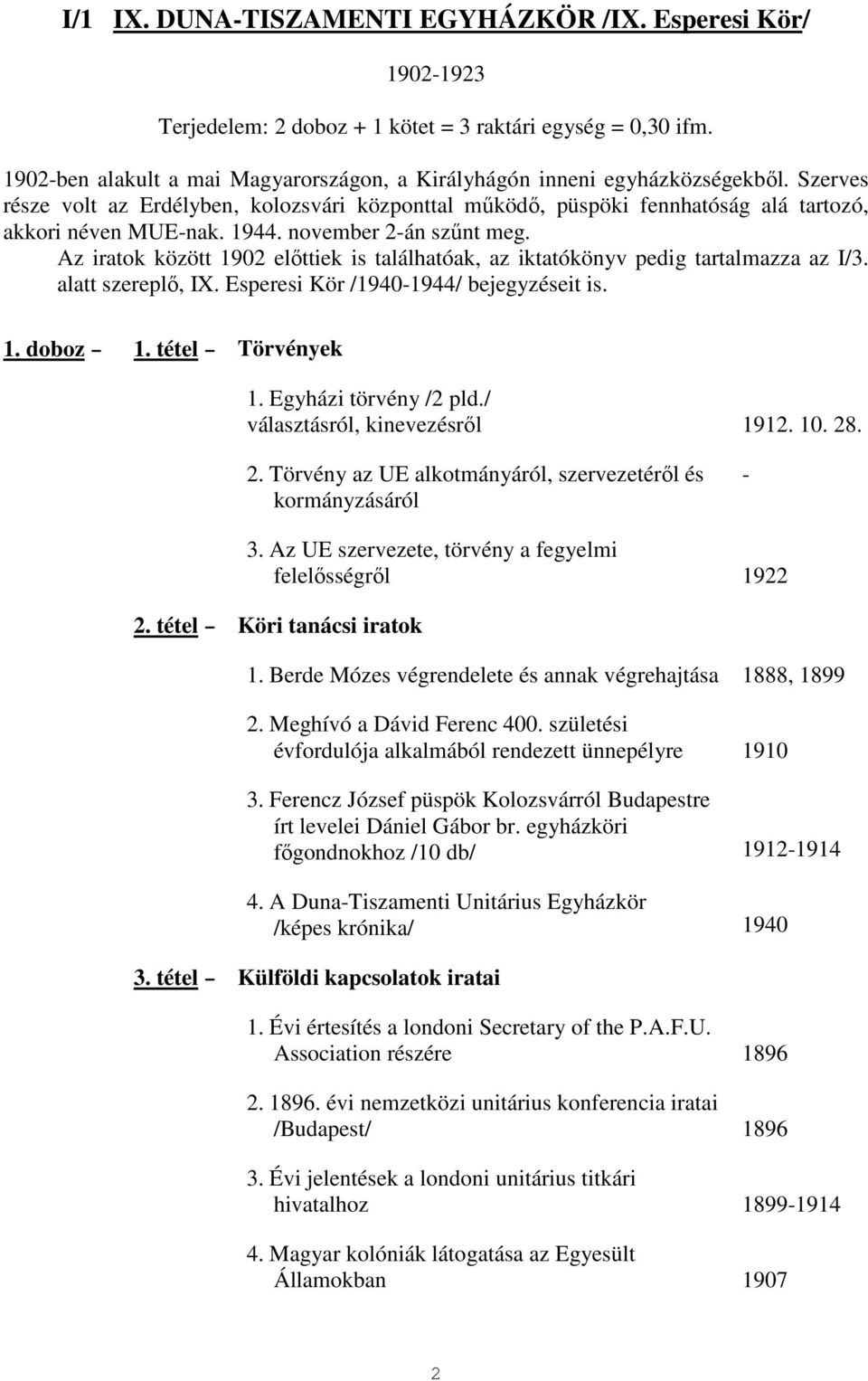 1944. november 2-án szőnt meg. Az iratok között 1902 elıttiek is találhatóak, az iktatókönyv pedig tartalmazza az I/3. alatt szereplı, IX. Esperesi Kör /1940-1944/ bejegyzéseit is. 1. doboz 1.