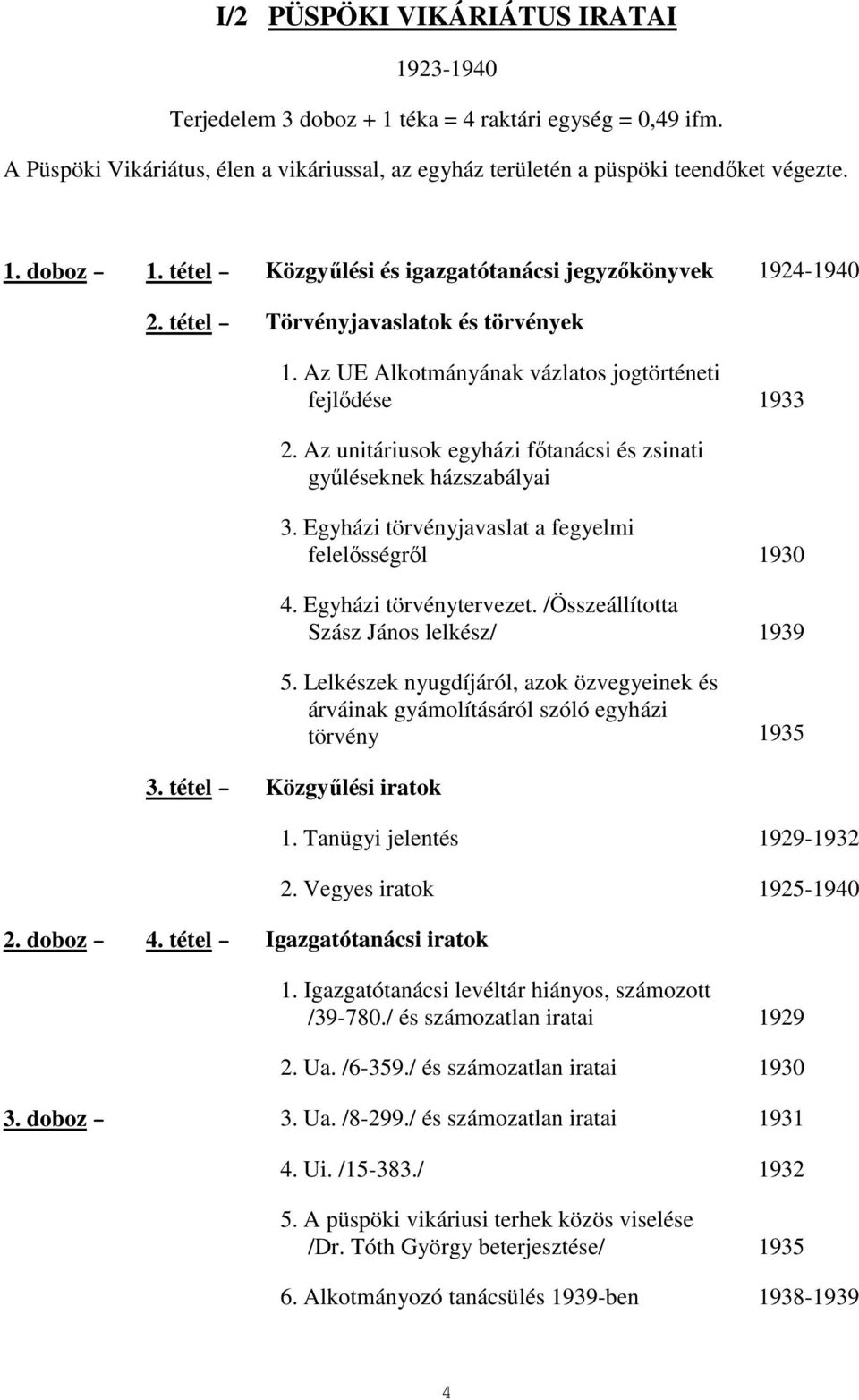 Az unitáriusok egyházi fıtanácsi és zsinati győléseknek házszabályai 3. Egyházi törvényjavaslat a fegyelmi felelısségrıl 1930 4. Egyházi törvénytervezet. /Összeállította Szász János lelkész/ 1939 5.