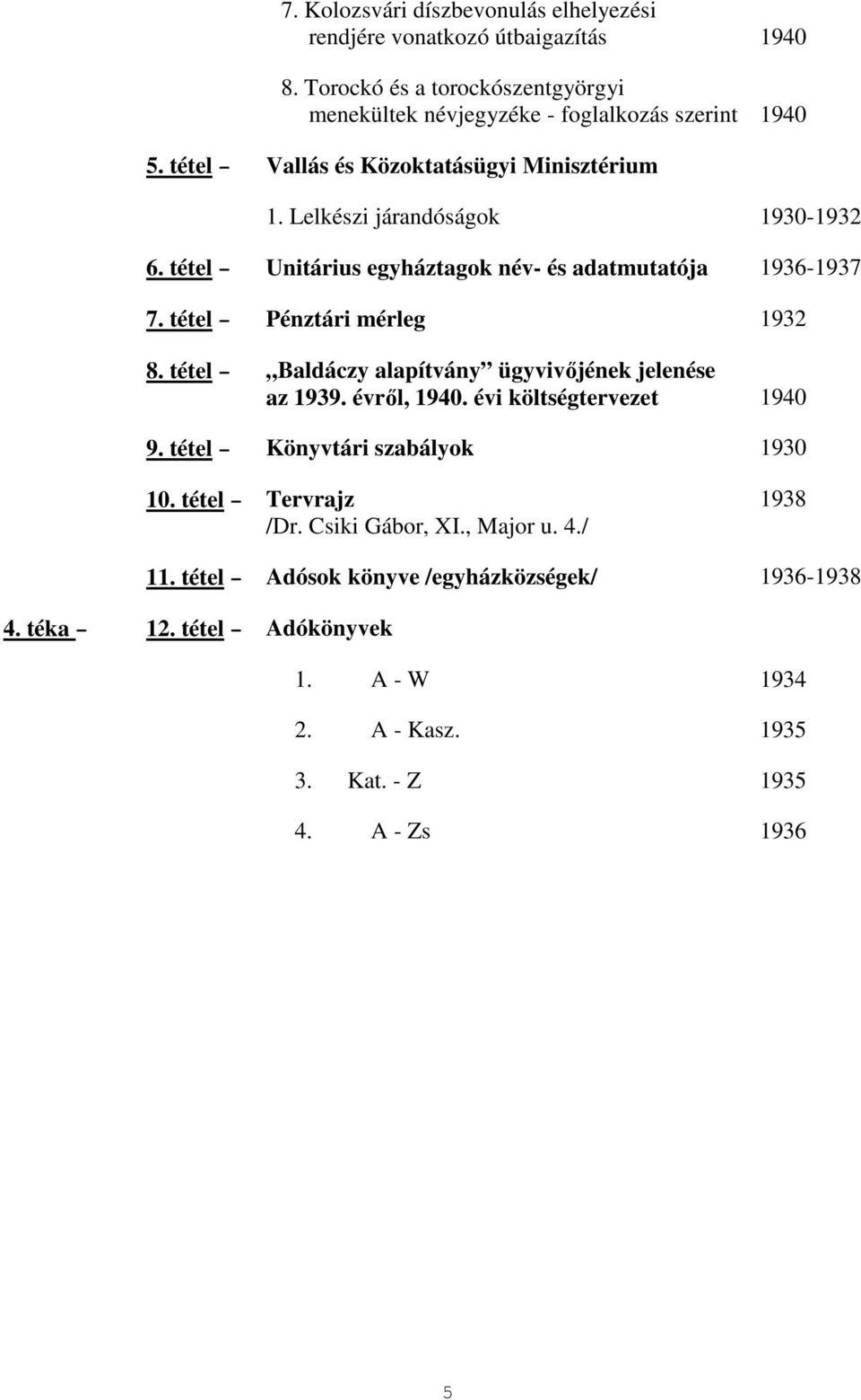 tétel Pénztári mérleg 1932 8. tétel Baldáczy alapítvány ügyvivıjének jelenése az 1939. évrıl, 1940. évi költségtervezet 1940 9. tétel Könyvtári szabályok 1930 10.