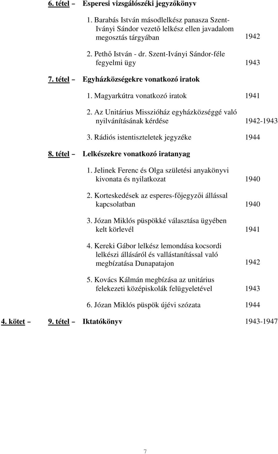 Az Unitárius Misszióház egyházközséggé való nyilvánításának kérdése 1942-1943 3. Rádiós istentiszteletek jegyzéke 1944 8. tétel Lelkészekre vonatkozó iratanyag 1.