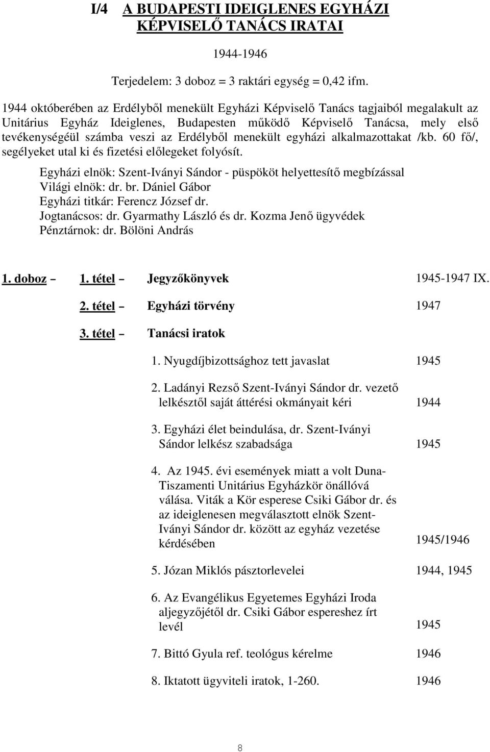 Erdélybıl menekült egyházi alkalmazottakat /kb. 60 fı/, segélyeket utal ki és fizetési elılegeket folyósít. Egyházi elnök: Szent-Iványi Sándor - püspököt helyettesítı megbízással Világi elnök: dr. br.