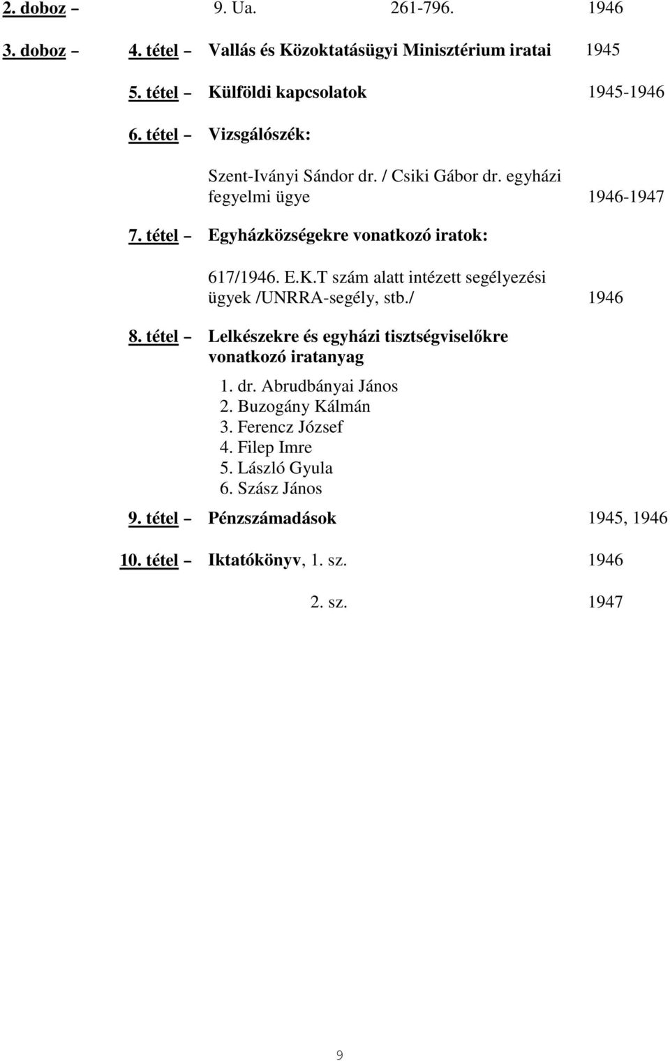 T szám alatt intézett segélyezési ügyek /UNRRA-segély, stb./ 1946 8. tétel Lelkészekre és egyházi tisztségviselıkre vonatkozó iratanyag 1. dr.