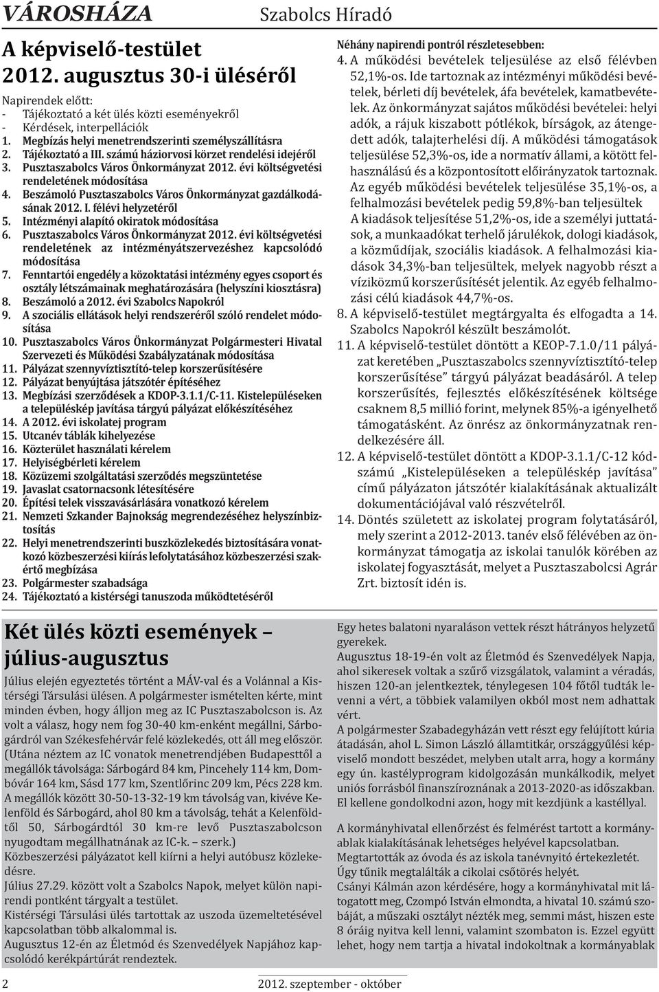 évi költségvetési rendeletének módosítása 4. Beszámoló Pusztaszabolcs Város Önkormányzat gazdálkodásának 2012. I. félévi helyzetéről 5. Intézményi alapító okiratok módosítása 6.