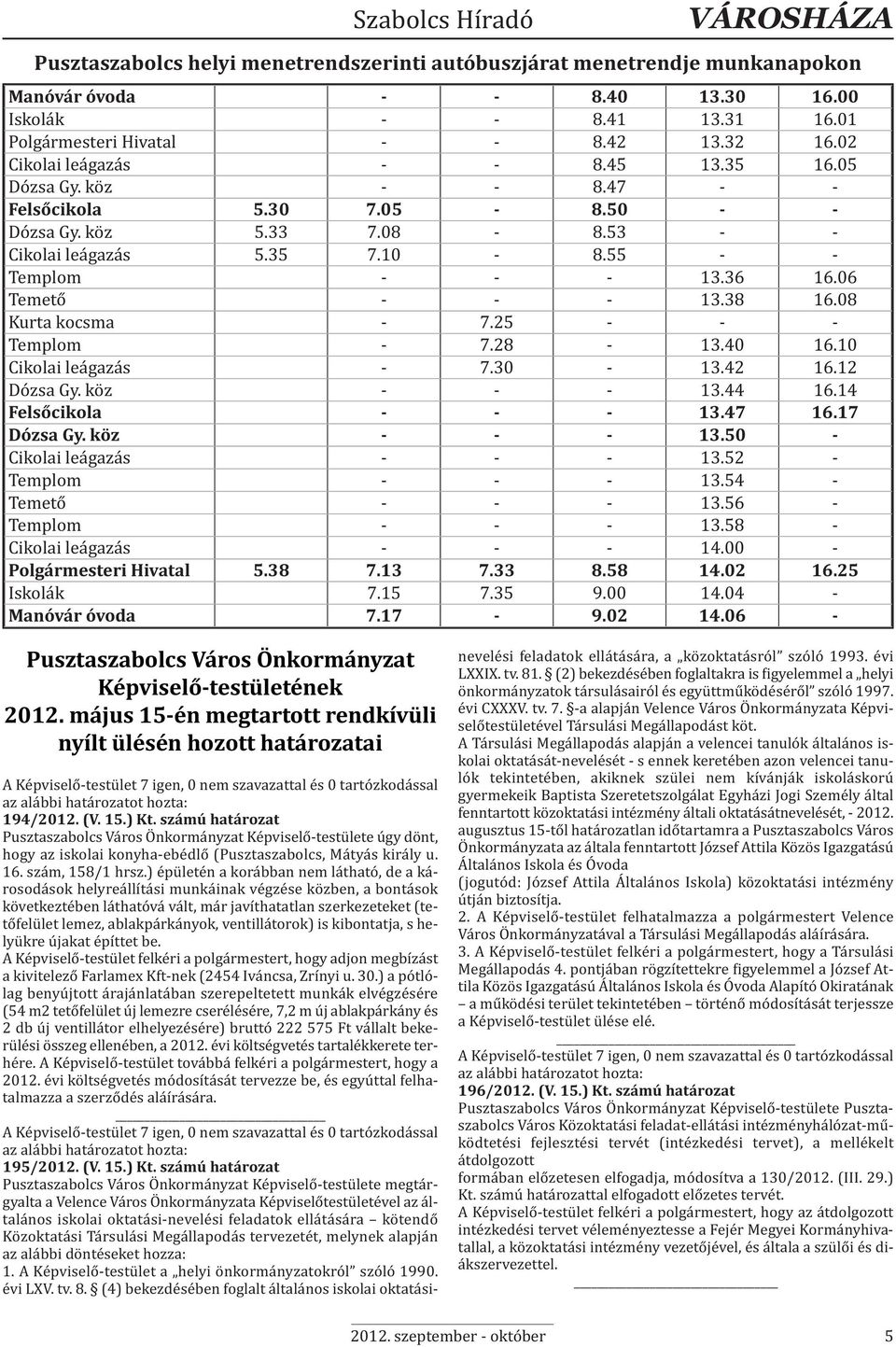 06 Temető - - - 13.38 16.08 Kurta kocsma - 7.25 - - - Templom - 7.28-13.40 16.10 Cikolai leágazás - 7.30-13.42 16.12 Dózsa Gy. köz - - - 13.44 16.14 Felsőcikola - - - 13.47 16.17 Dózsa Gy.