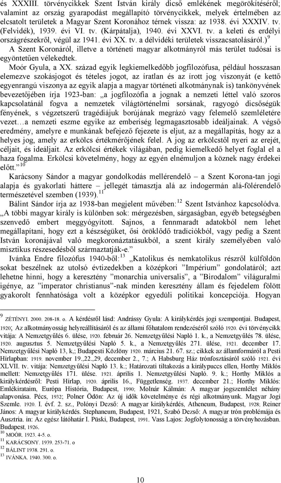 vissza: az 1938. évi XXXIV. tv. (Felvidék), 1939. évi VI. tv. (Kárpátalja), 1940. évi XXVI. tv. a keleti és erdélyi országrészekről, végül az 1941. évi XX. tv. a délvidéki területek visszacsatolásáról.