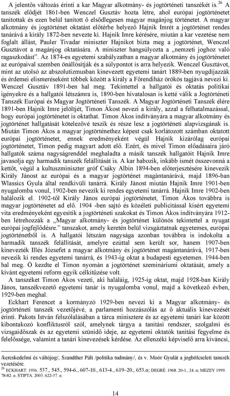 A magyar alkotmány és jogtörténet oktatást előtérbe helyező Hajnik Imrét a jogtörténet rendes tanárává a király 1872-ben nevezte ki.