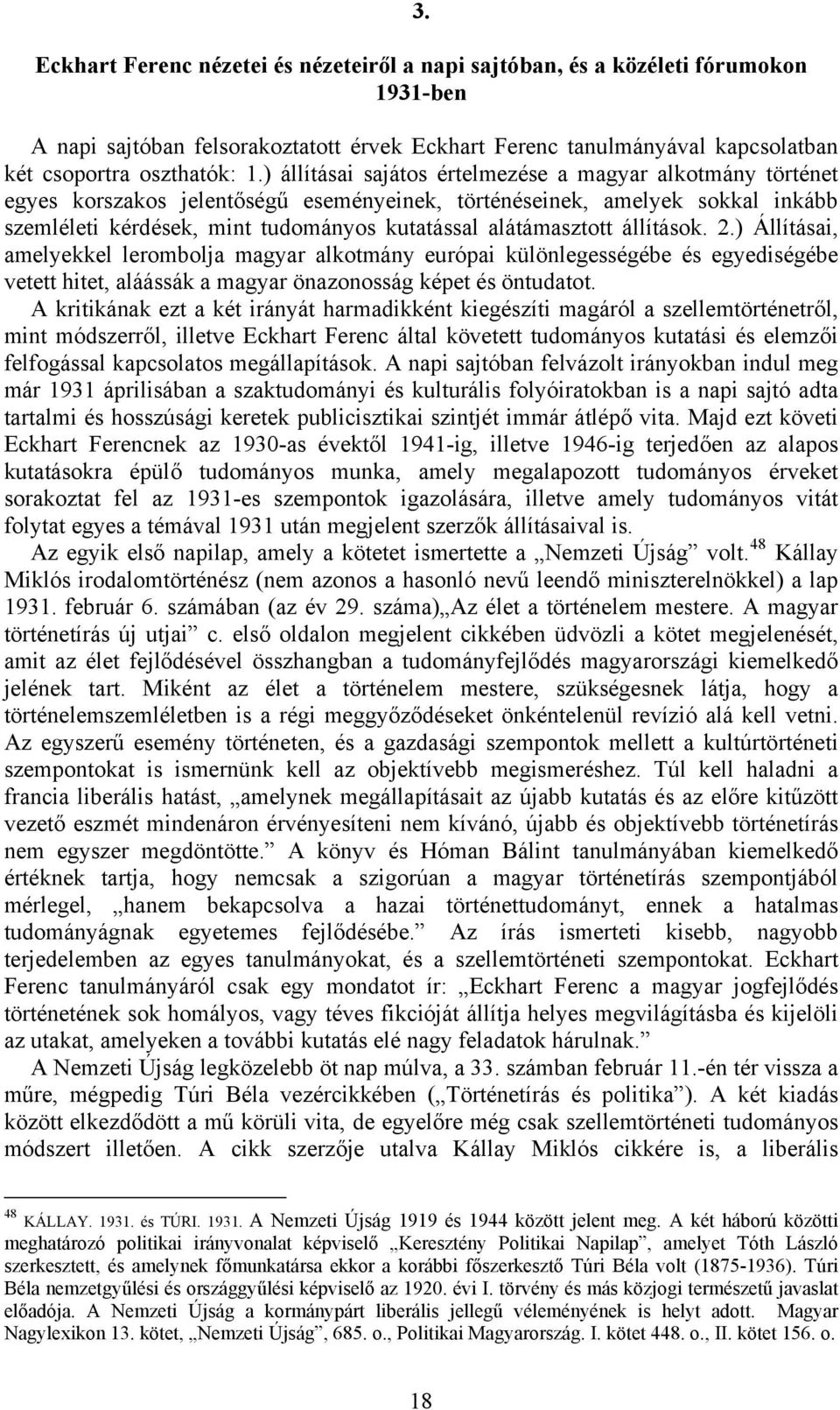 alátámasztott állítások. 2.) Állításai, amelyekkel lerombolja magyar alkotmány európai különlegességébe és egyediségébe vetett hitet, aláássák a magyar önazonosság képet és öntudatot.