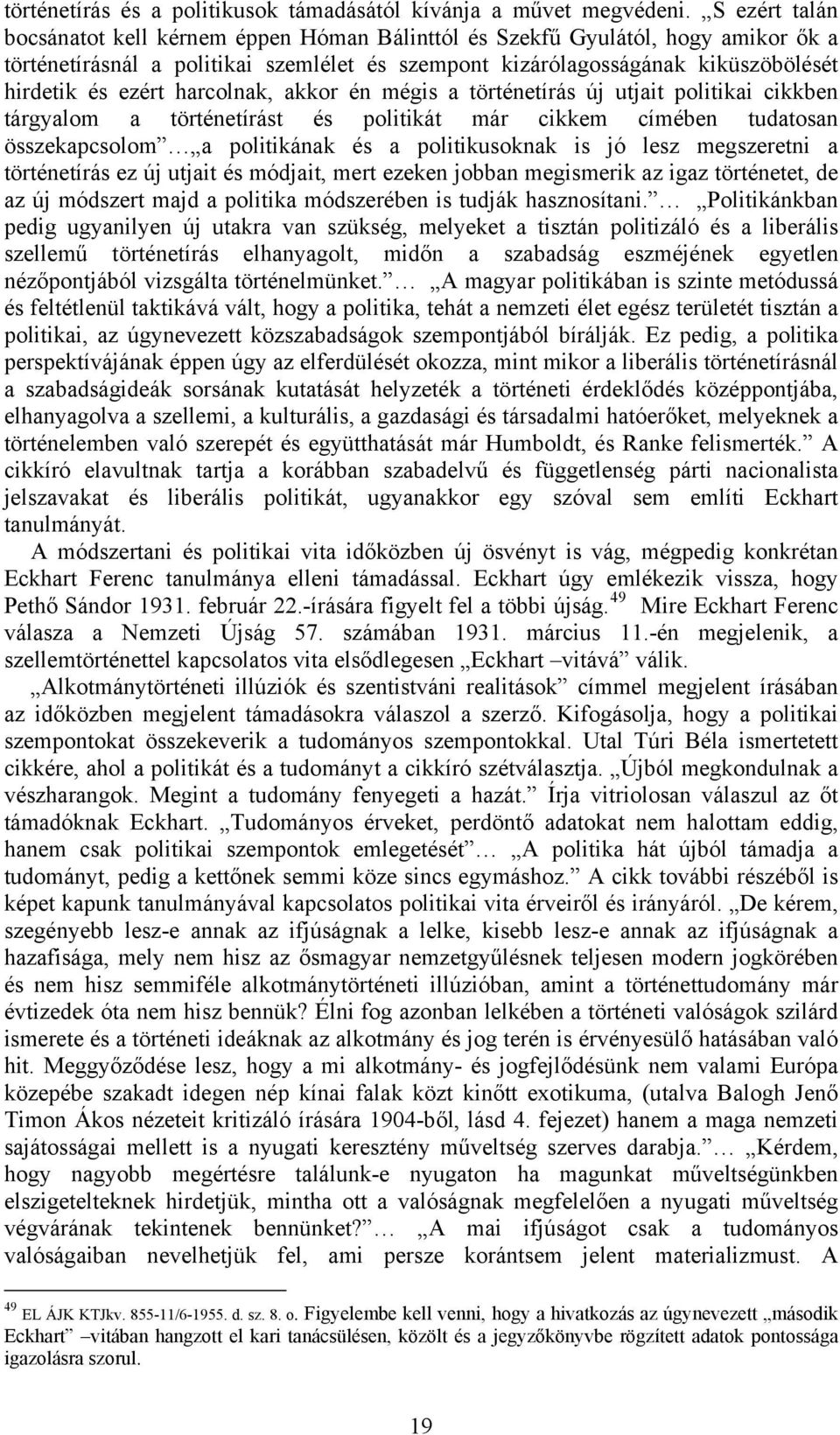 harcolnak, akkor én mégis a történetírás új utjait politikai cikkben tárgyalom a történetírást és politikát már cikkem címében tudatosan összekapcsolom a politikának és a politikusoknak is jó lesz